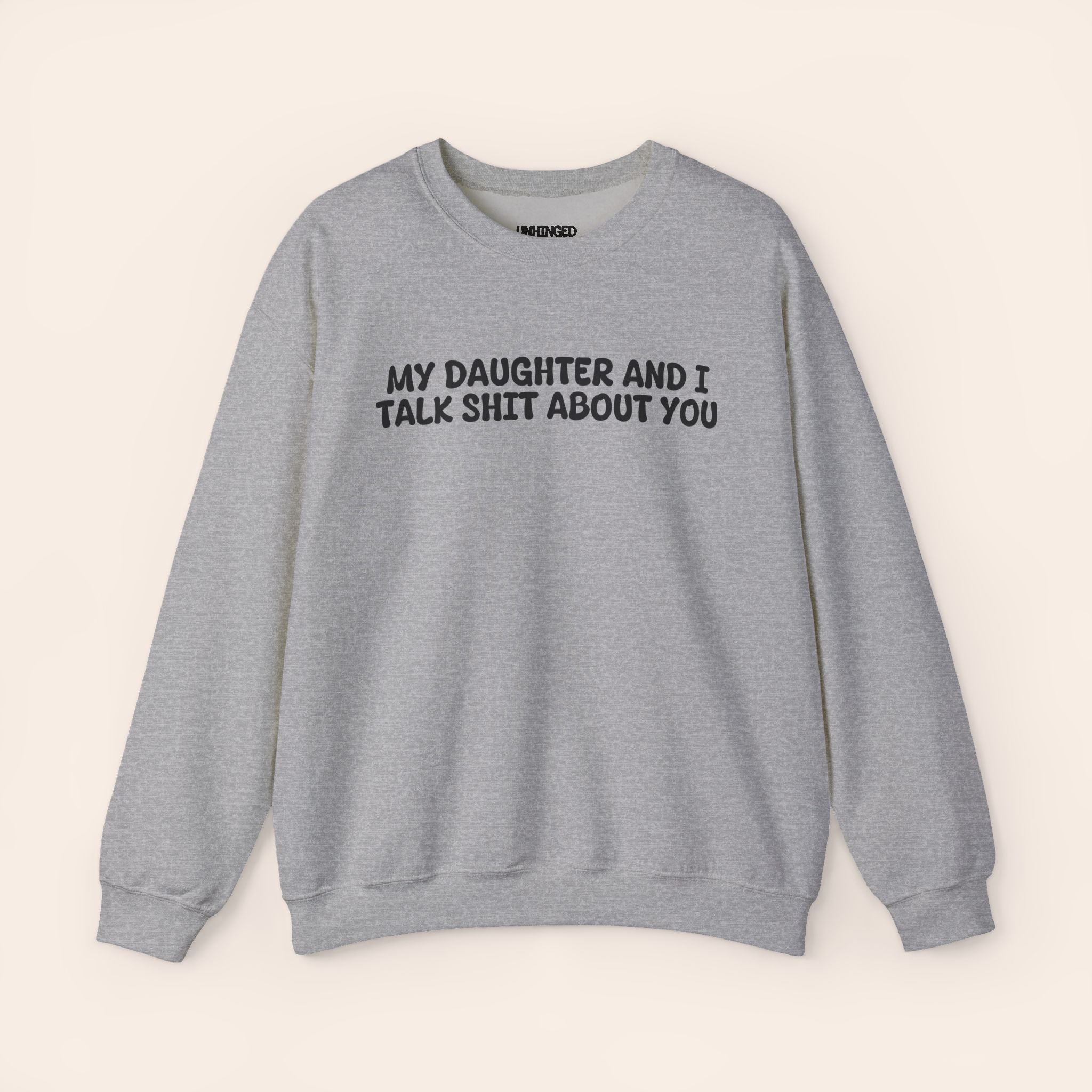 My Daughter and I Talk Shit about You Sweatshirt