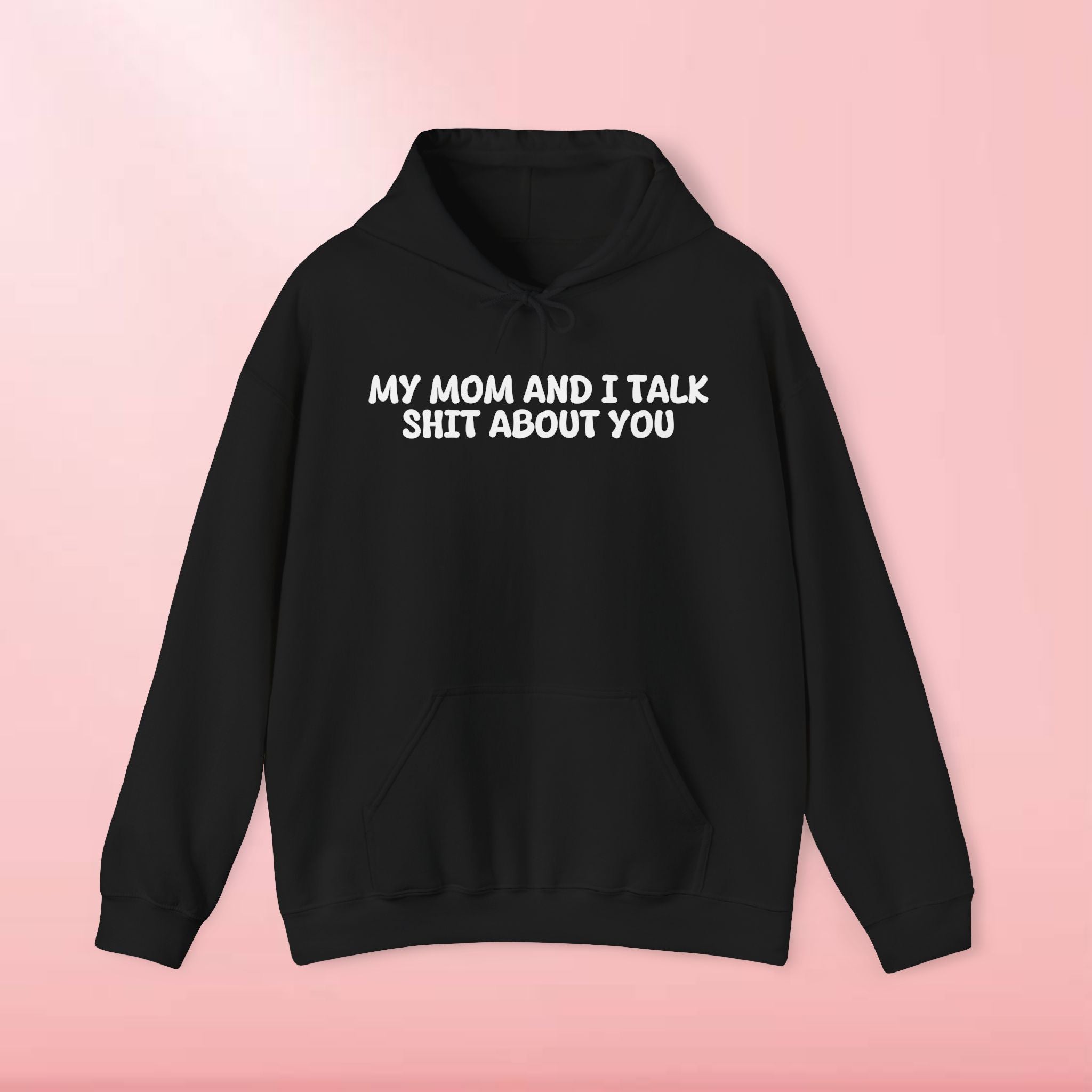 My Mom and I Talk Shit About You Hoodie