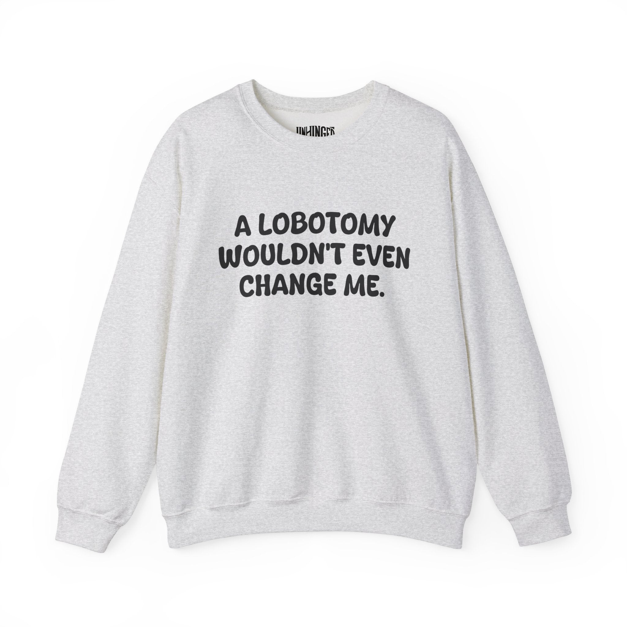 A Lobotomy wouldn't even change me Sweatshirt