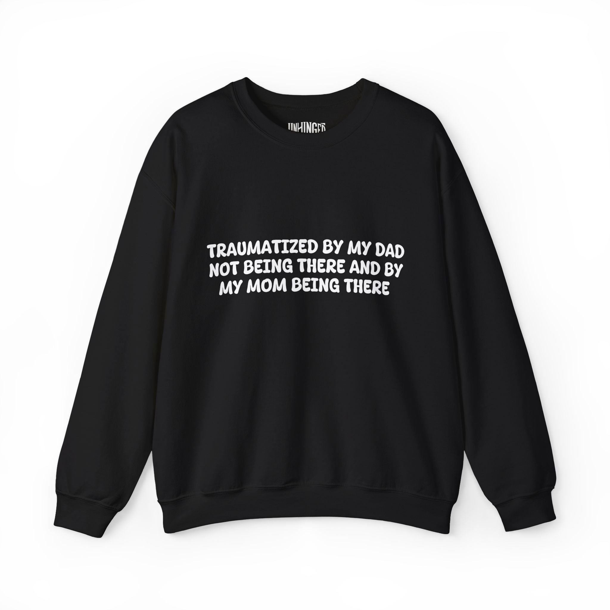 Traumatized by my dad not being there and by mom being there Sweatshirt