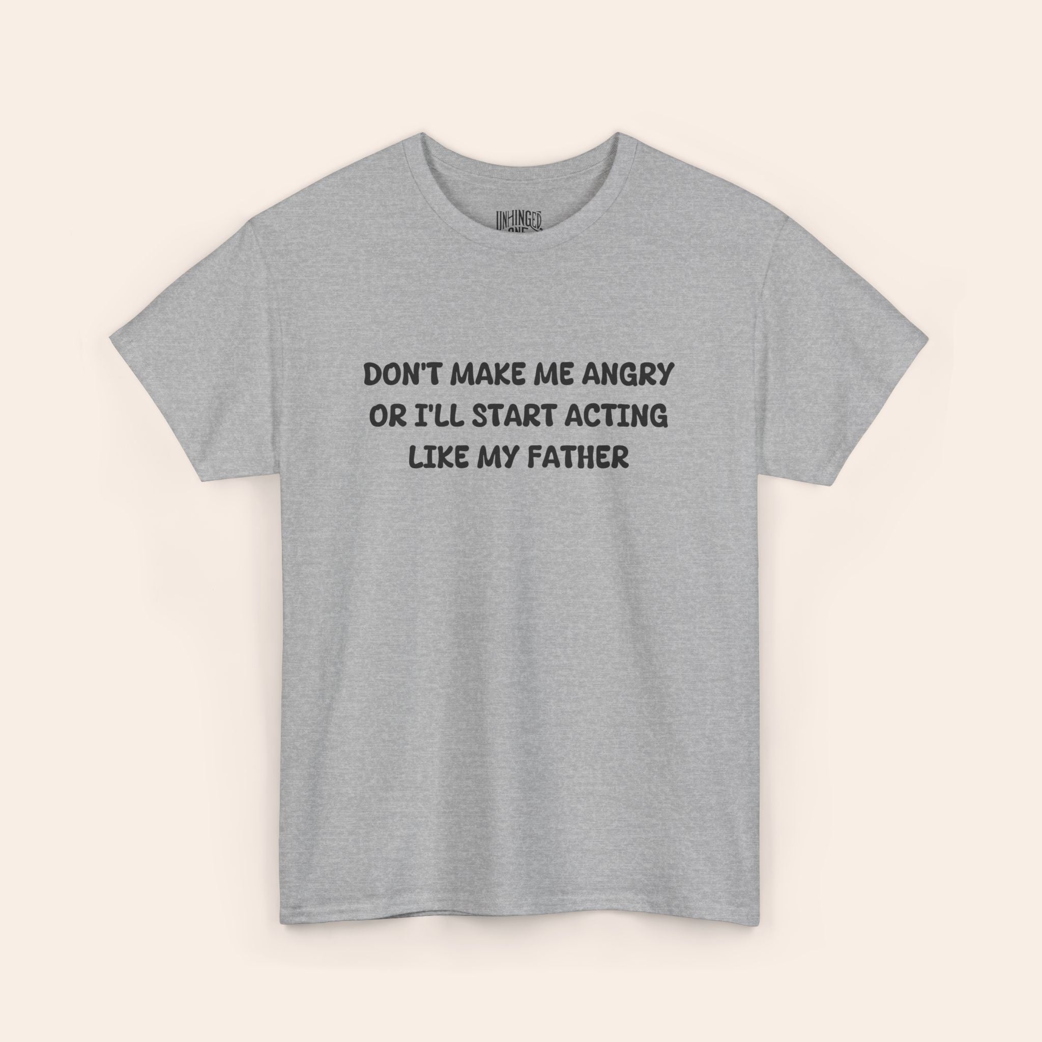 Don't make me Angry Or I'll Start Acting Like My Father T-shirt