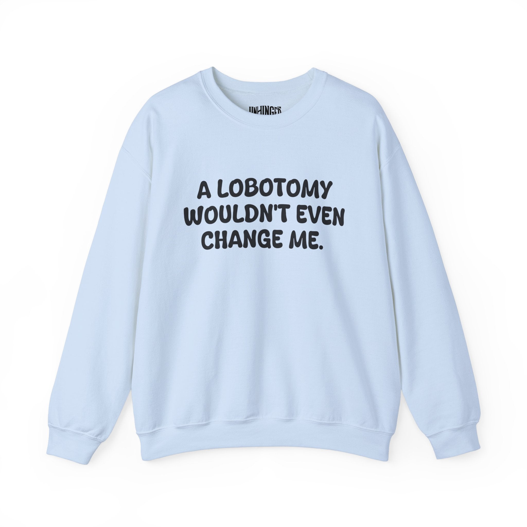 A Lobotomy wouldn't even change me Sweatshirt