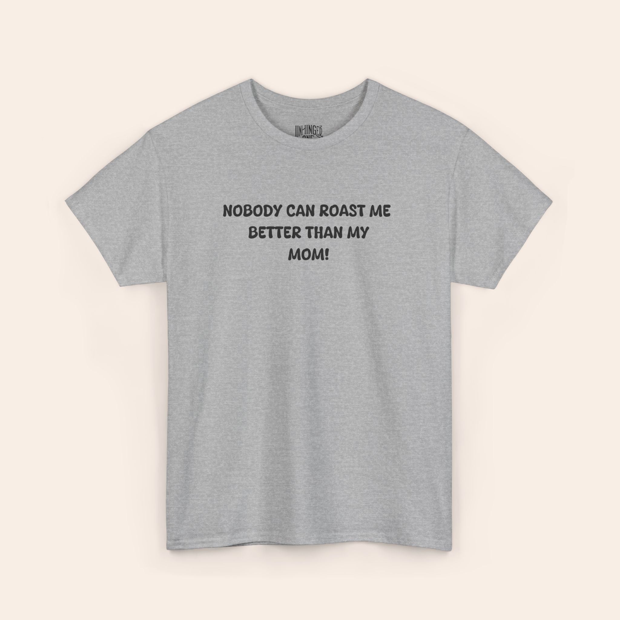 Nobody Can Raost Me Better Than My Mom! T-shirt