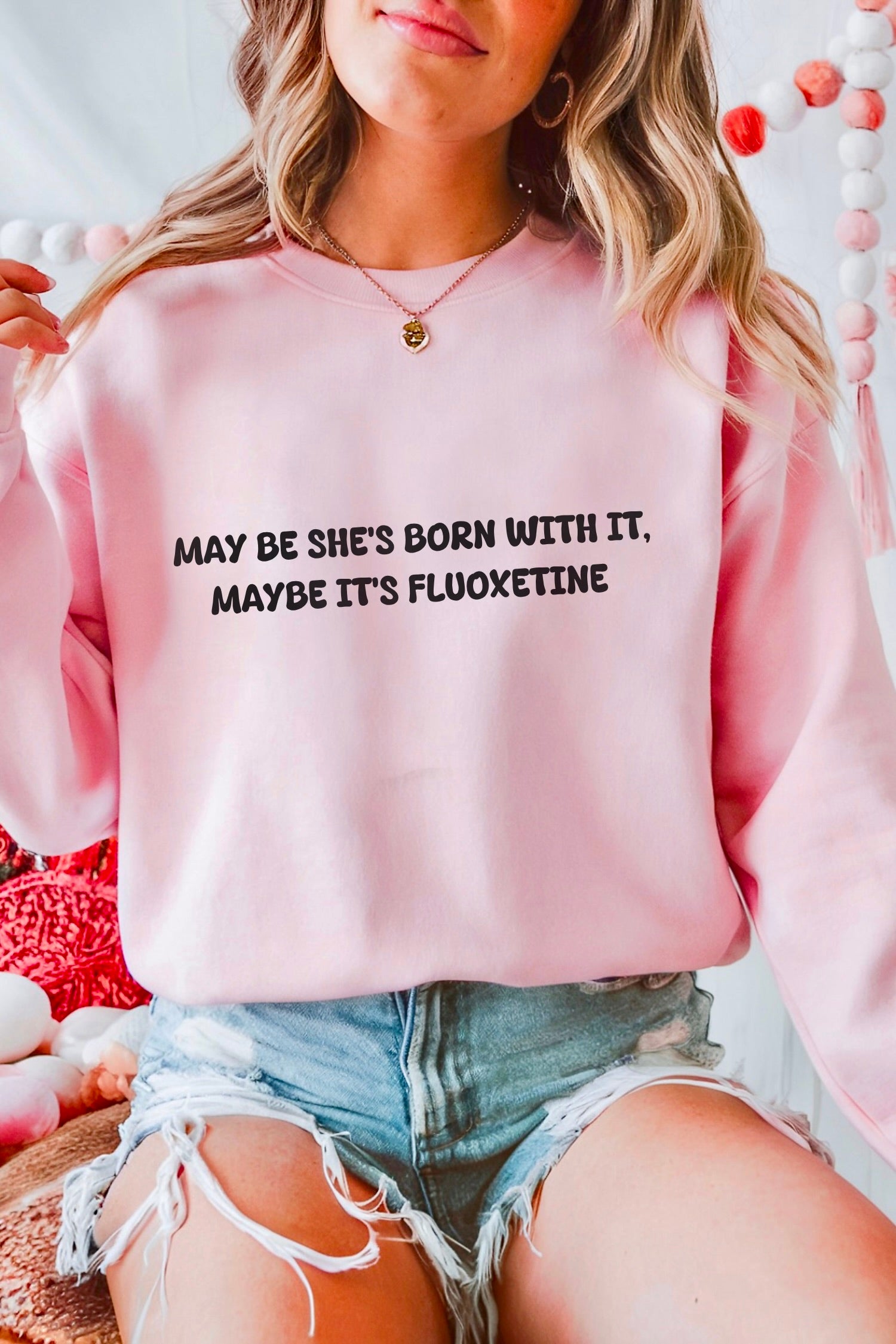 May be she's Born with it (Fluoxetine) Sweatshirt