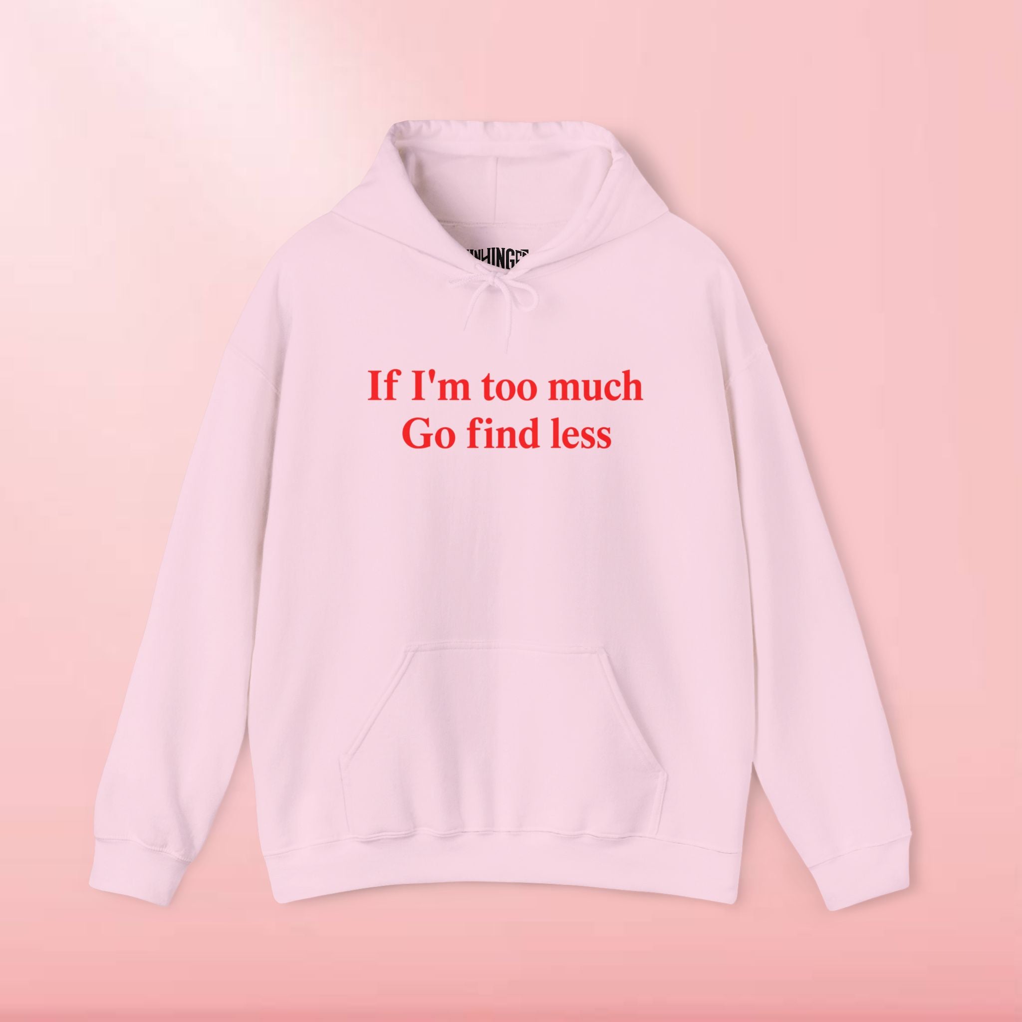 If I'm Too Much Go Find Less Hoodie