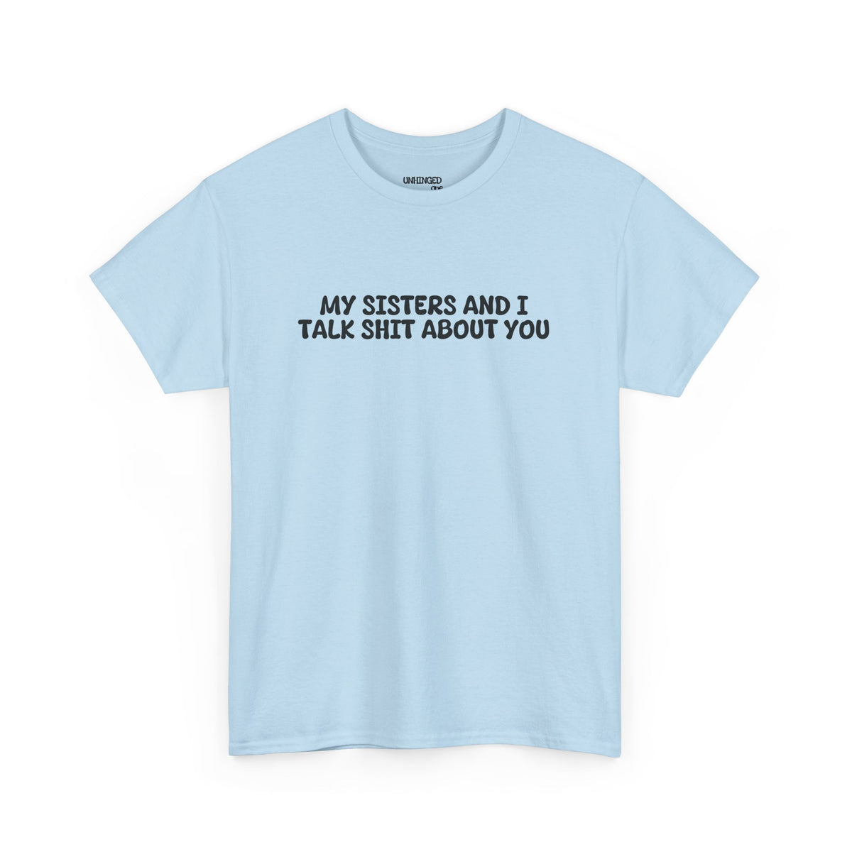 My Sisters And I Talk Shit About You T-shirt