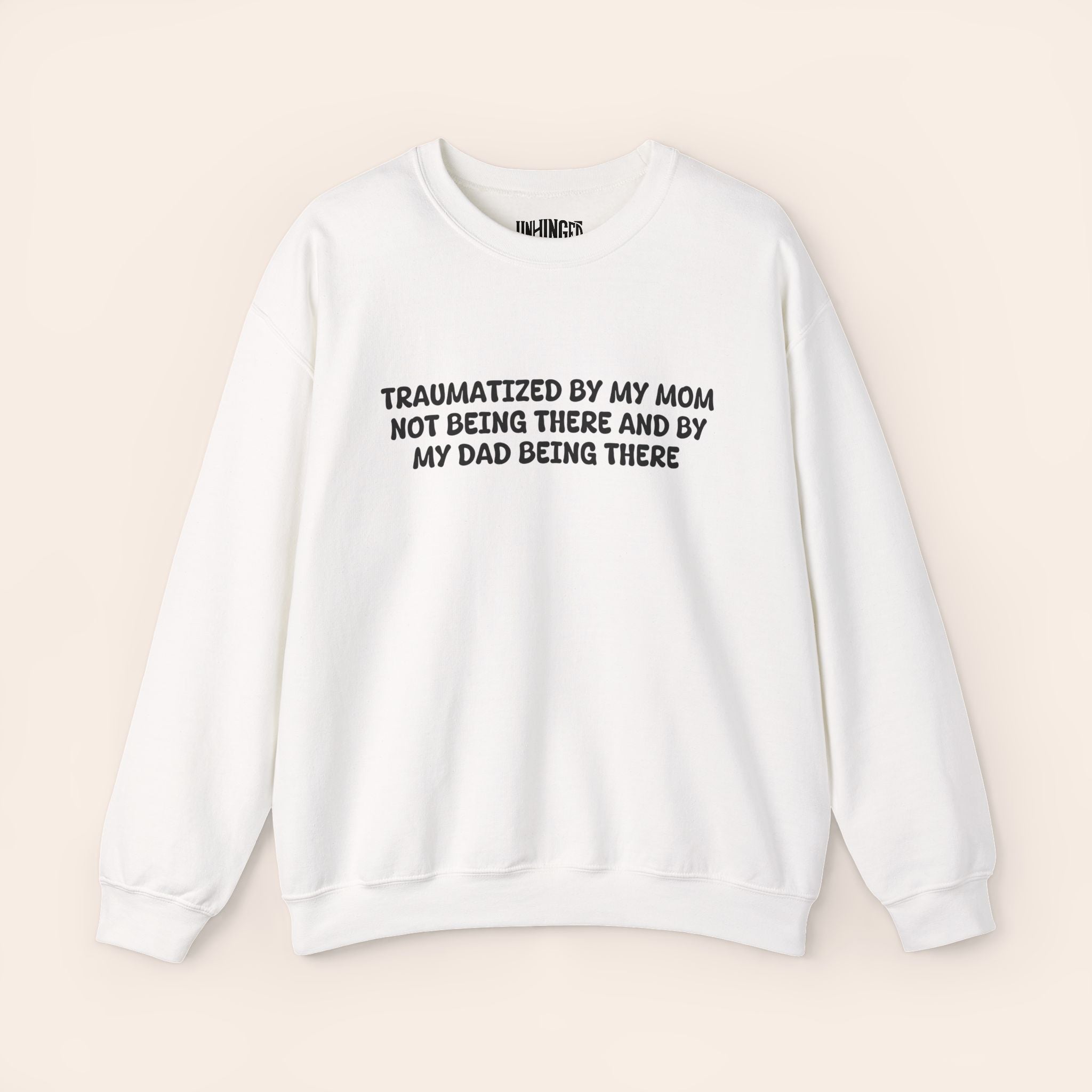 Traumatized by my Mom not being there and by Dad being there Sweatshirt