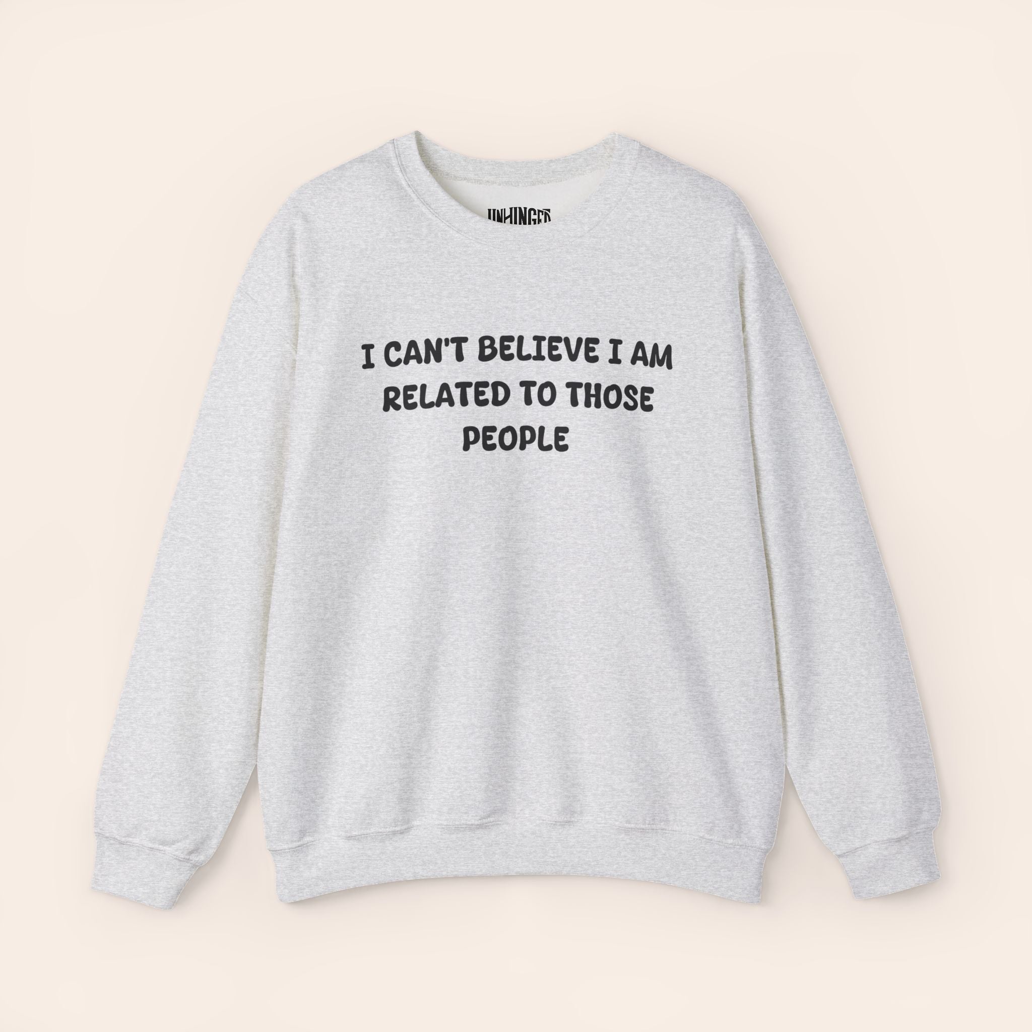 I Can't Believe I Am Related To Those People Sweatshirt