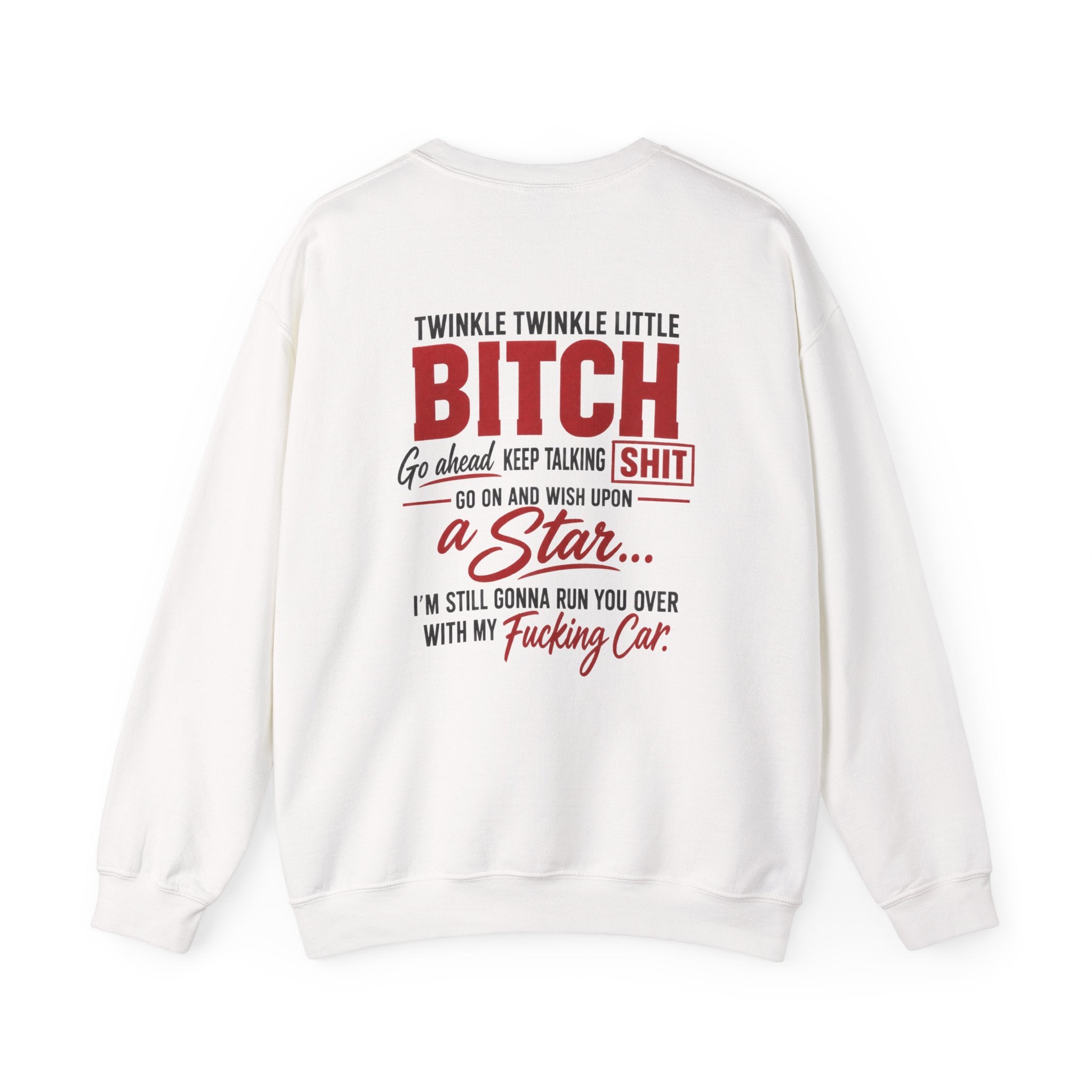 Twinkle Twinkle Little Bitch Go Ahead Keep Talking Shit Go On And Wish Upon A Star I'm Still Gonna Run You Over With My Fucking Car (red) Sweatshirt Back