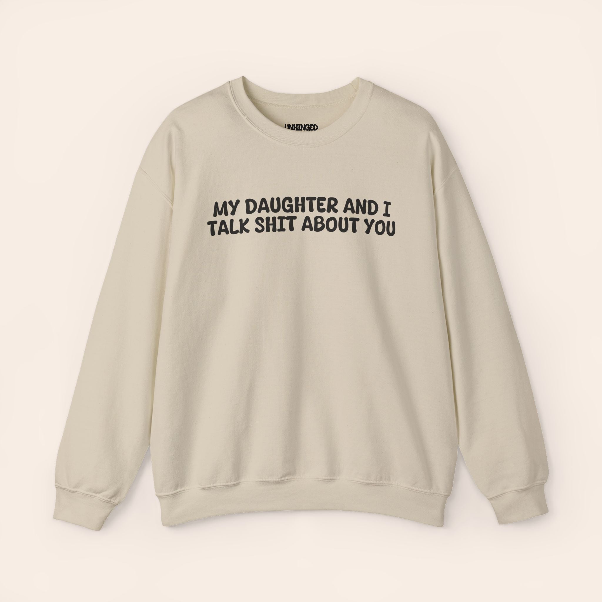 My Daughter and I Talk Shit about You Sweatshirt