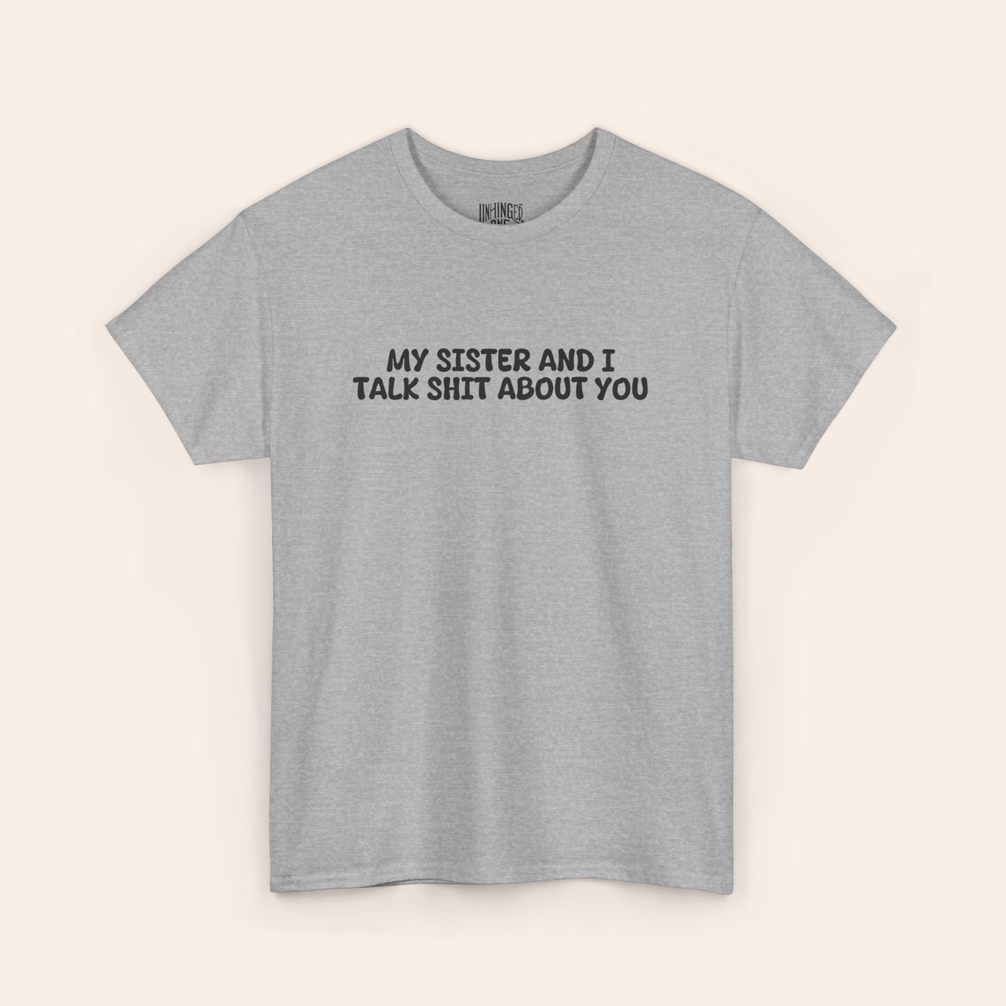 My Sister and I Talk Shit About You T-shirt