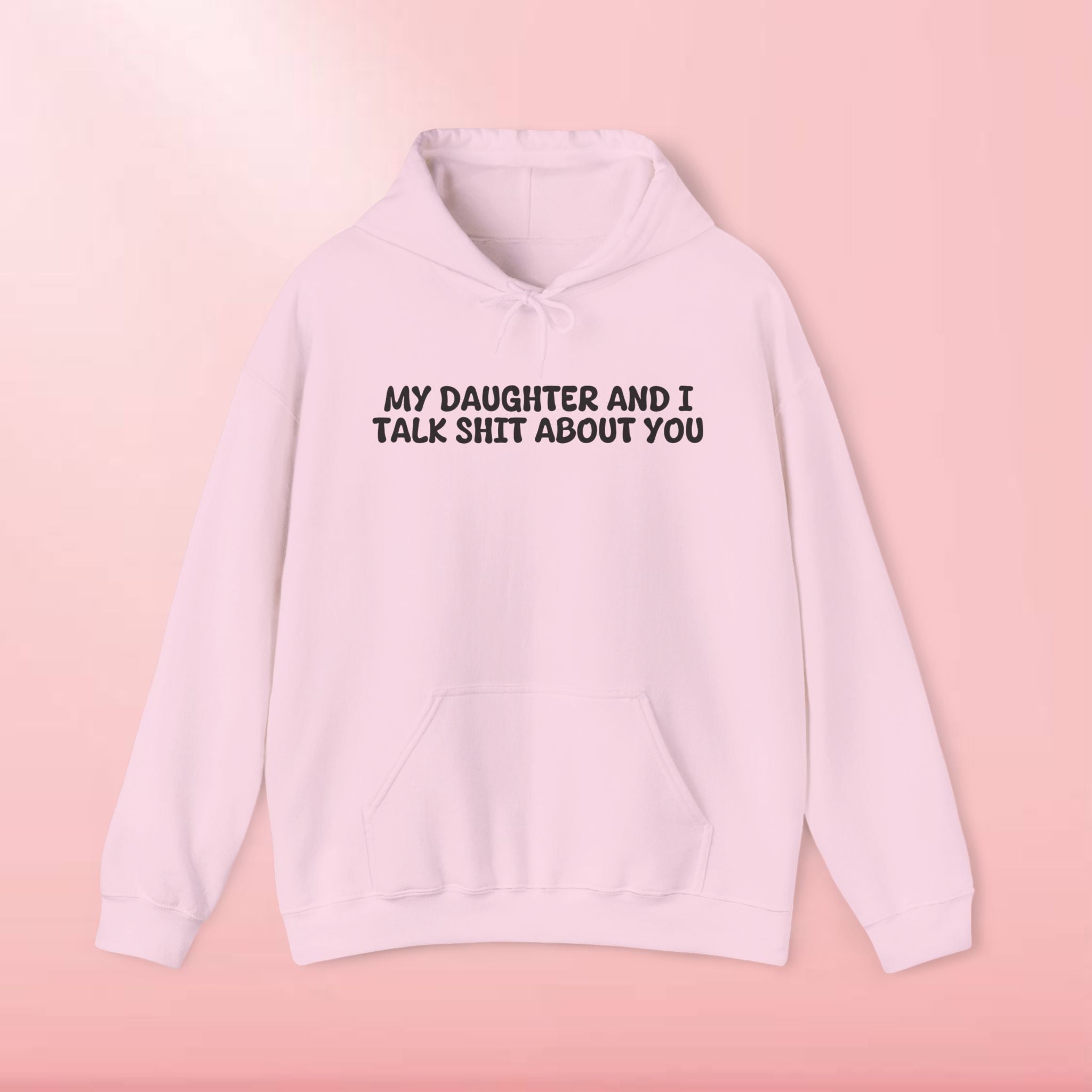My Daughter and I Talk Shit About You Hoodie