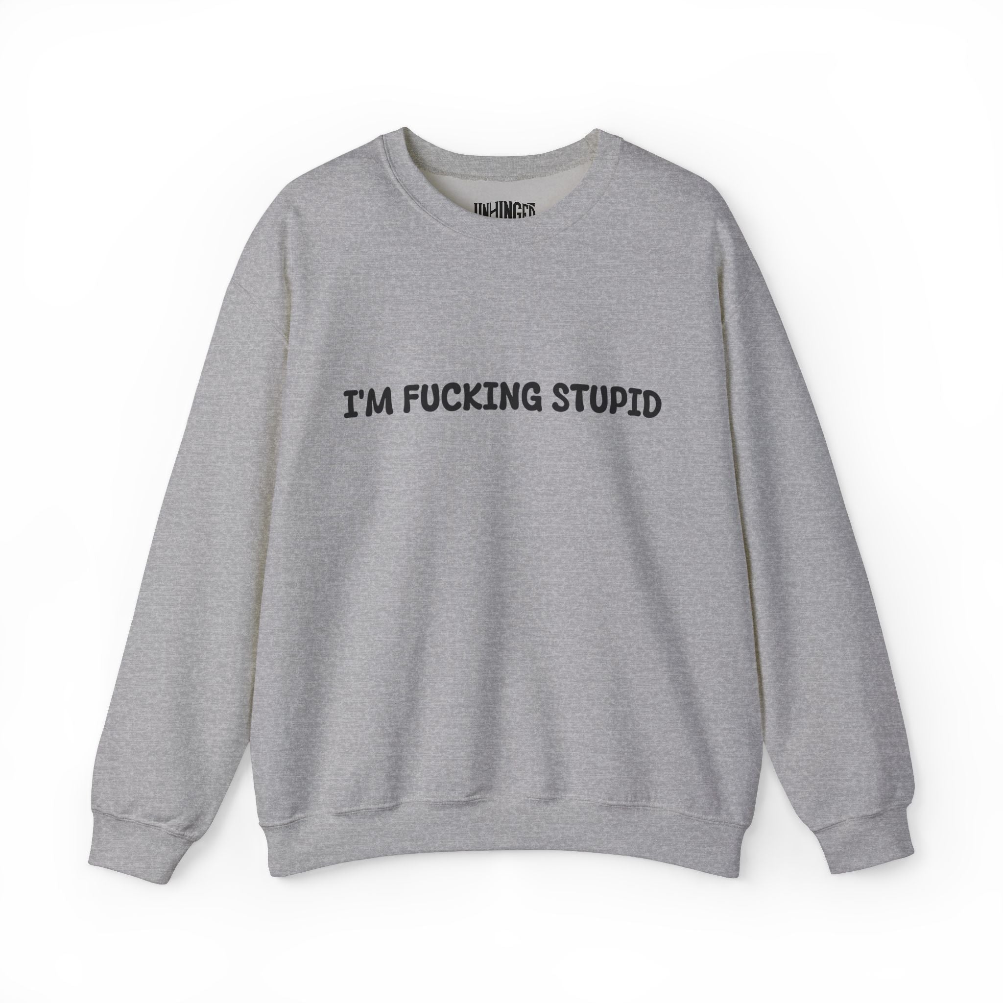 I'm Fucking Stupid Sweatshirt
