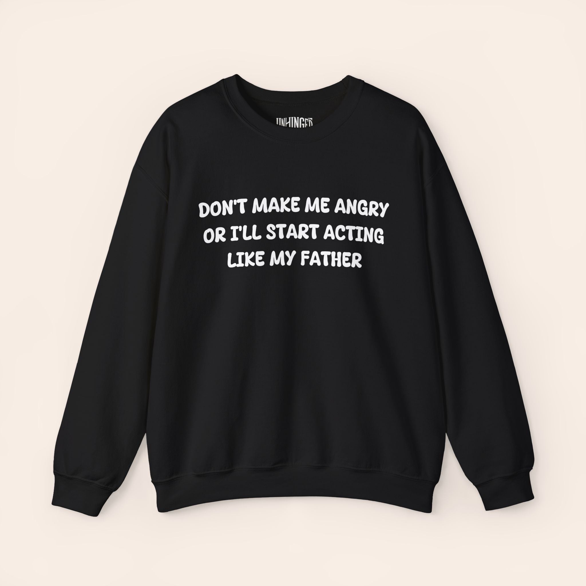 Don't Make Me Angry or I'll start acting like My Father Sweatshirt