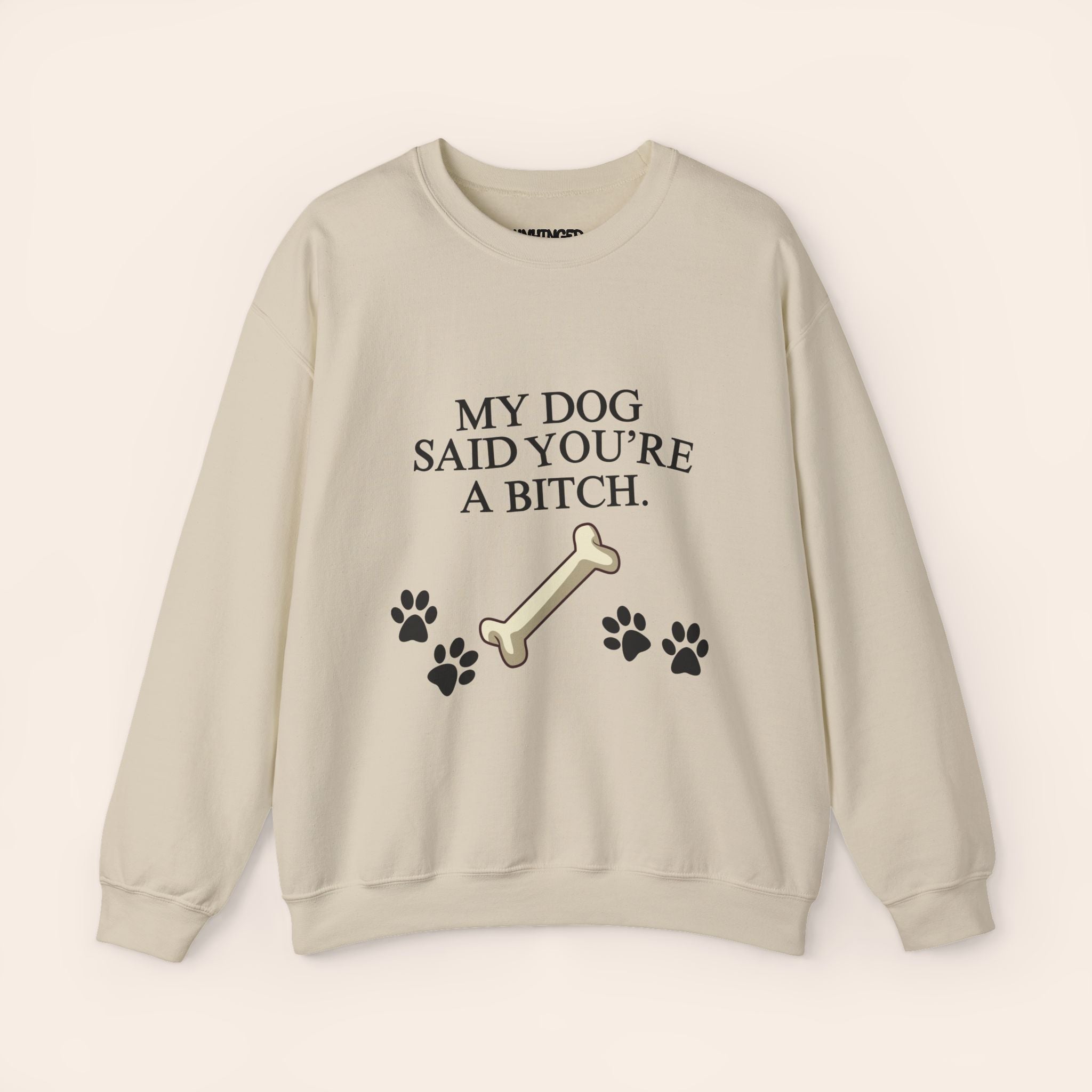 MY DOG SAID YOU'RE A BITCH Sweatshirt