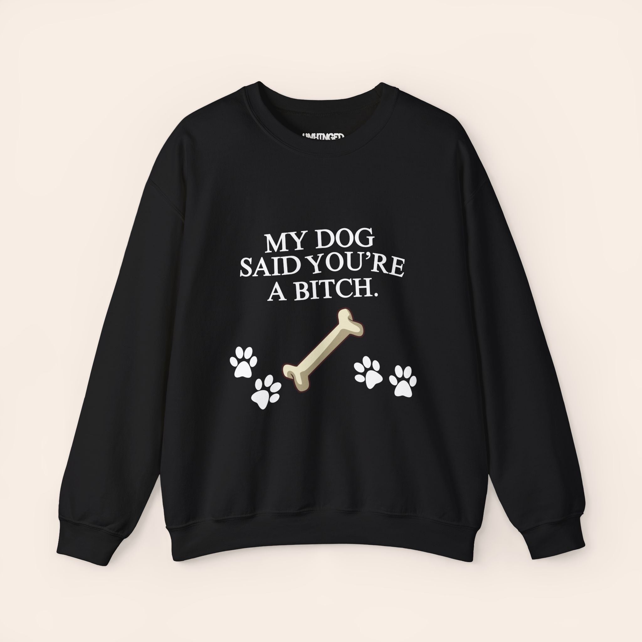 MY DOG SAID YOU'RE A BITCH Sweatshirt
