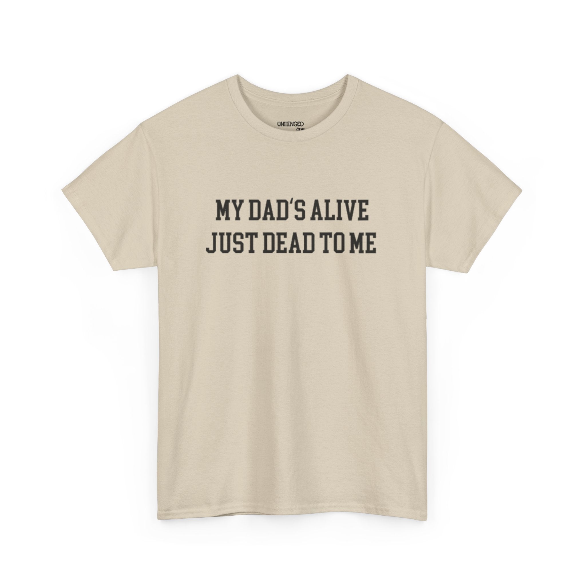 My Dad'd Alive Just Dead To Me T-shirt