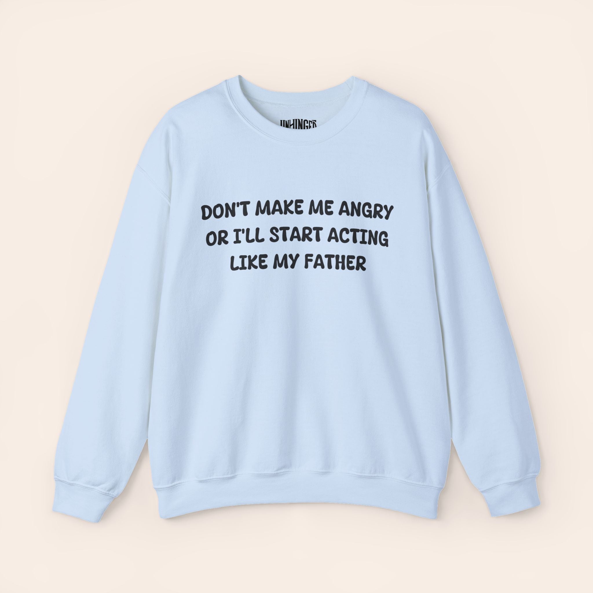 Don't Make Me Angry or I'll start acting like My Father Sweatshirt