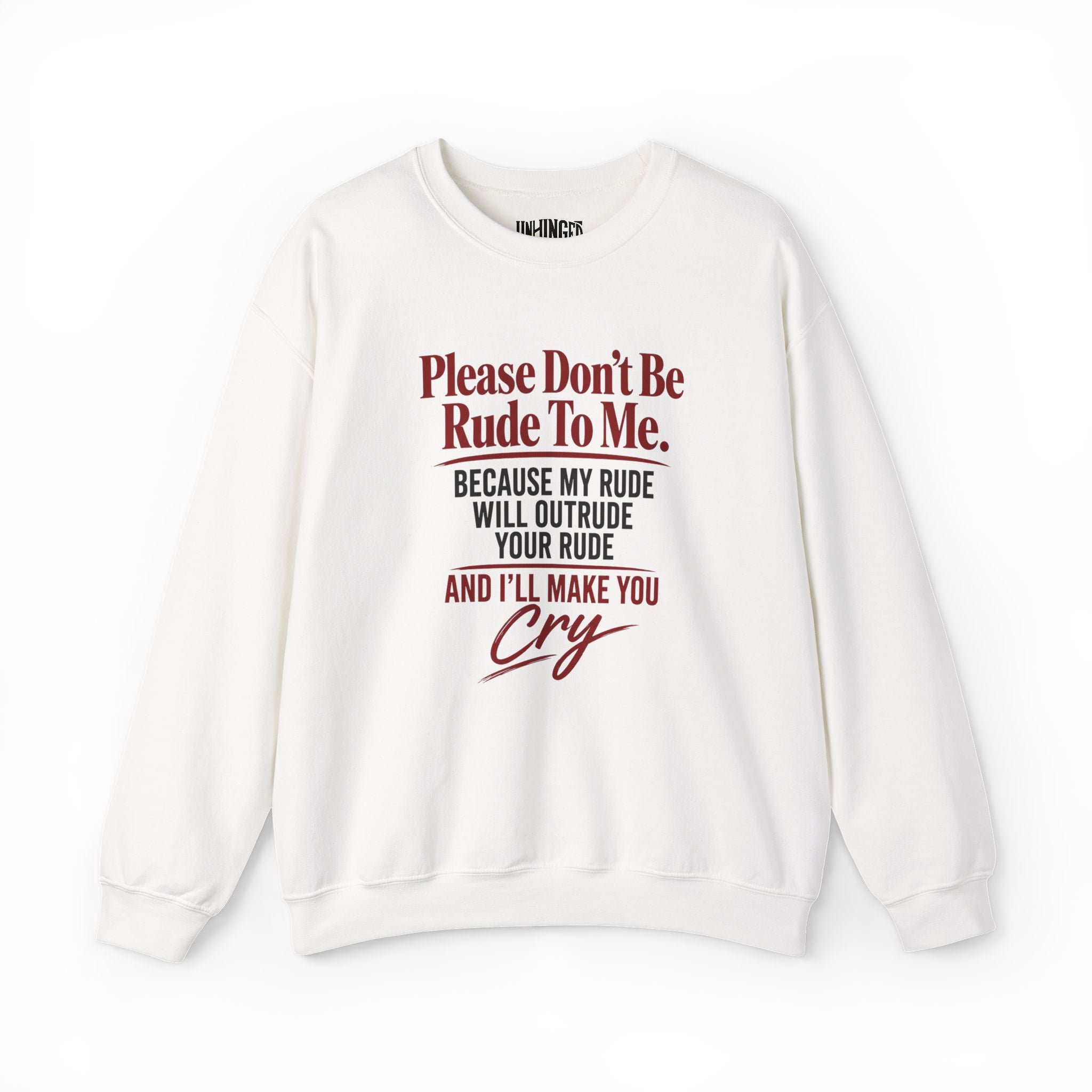 Please Don't Be Rude To Me. Becuase My Rude Will Outrude Your Rude And I'll Make You Cry Sweatshirt