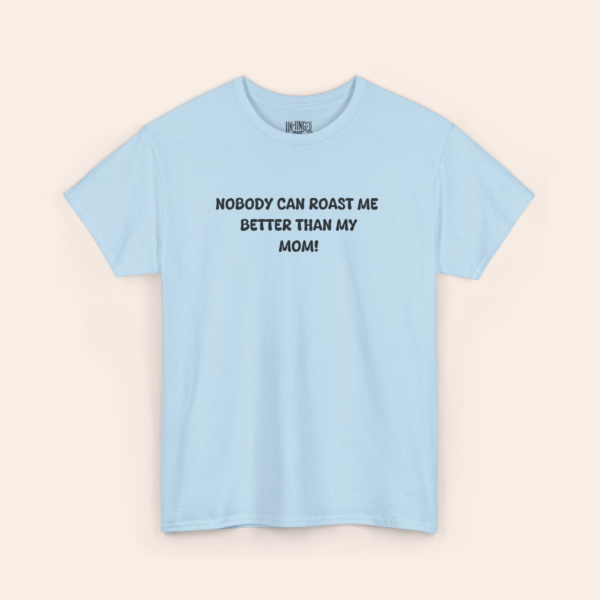 Nobody Can Raost Me Better Than My Mom! T-shirt