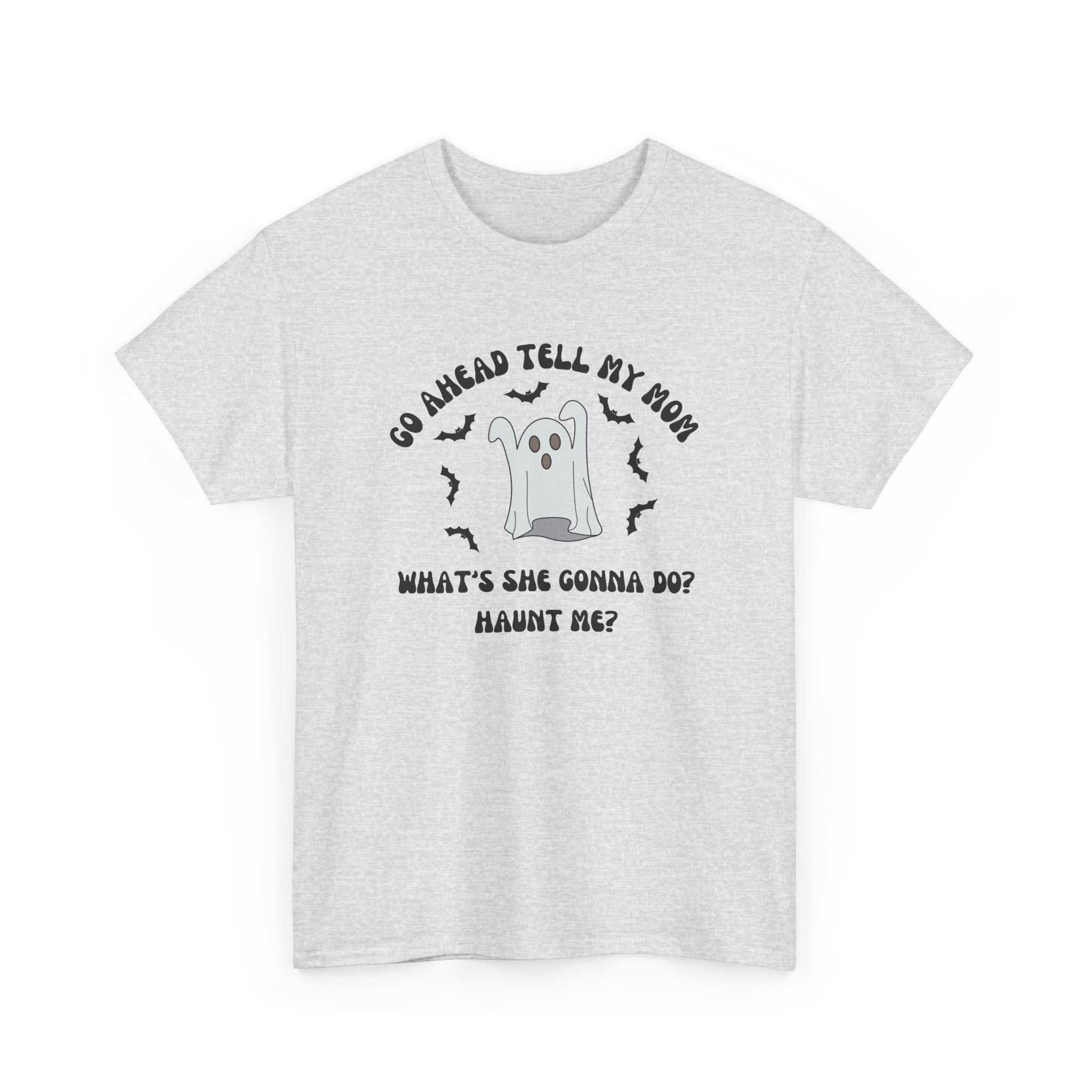 Go Ahead Tell My Mom What's She Gonna Do Haunt Me T-shirt