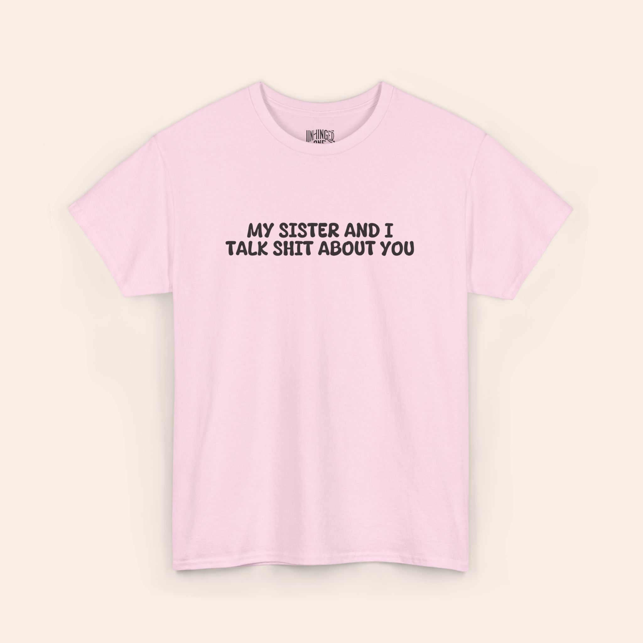 My Sister and I Talk Shit About You T-shirt