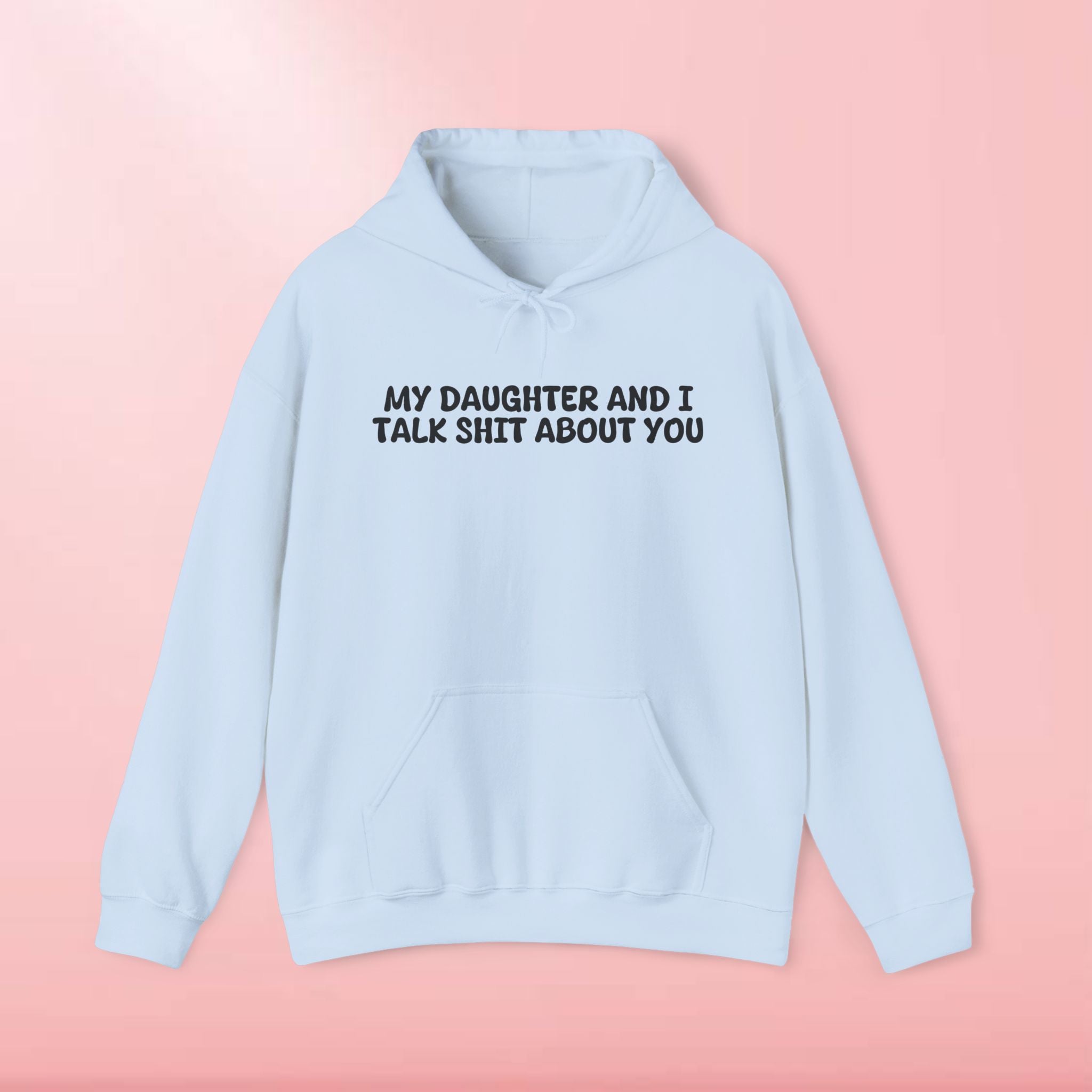 My Daughter and I Talk Shit About You Hoodie
