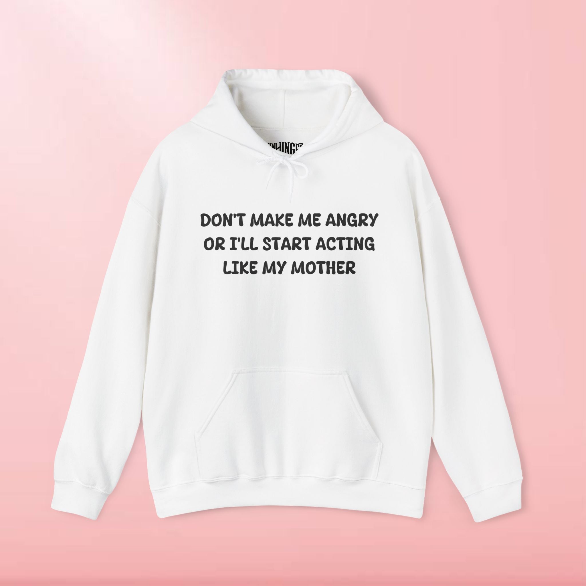 Don't Make Me Angry Or I'll Start Acting Like My Mother Hoodie