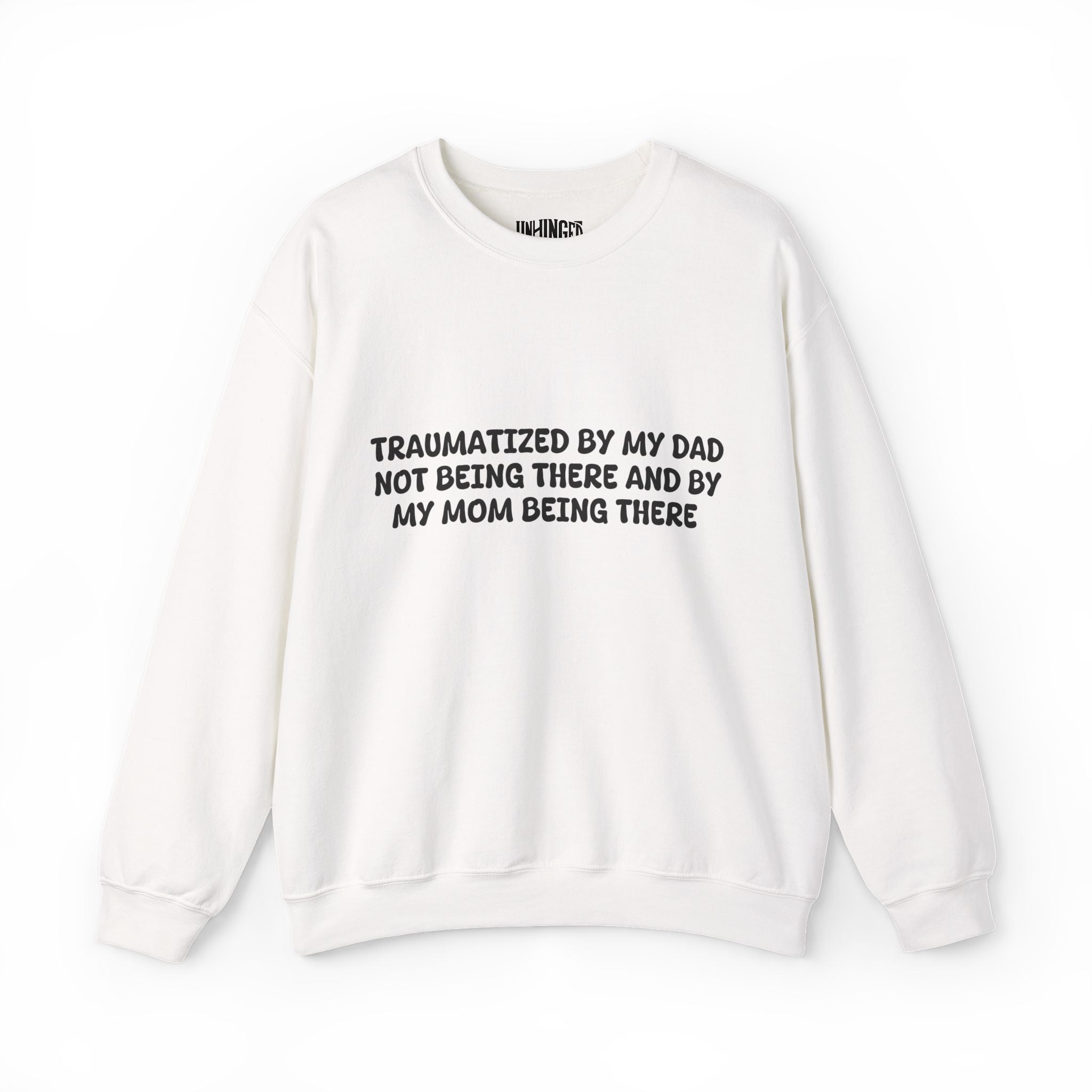 Traumatized by my dad not being there and by mom being there Sweatshirt