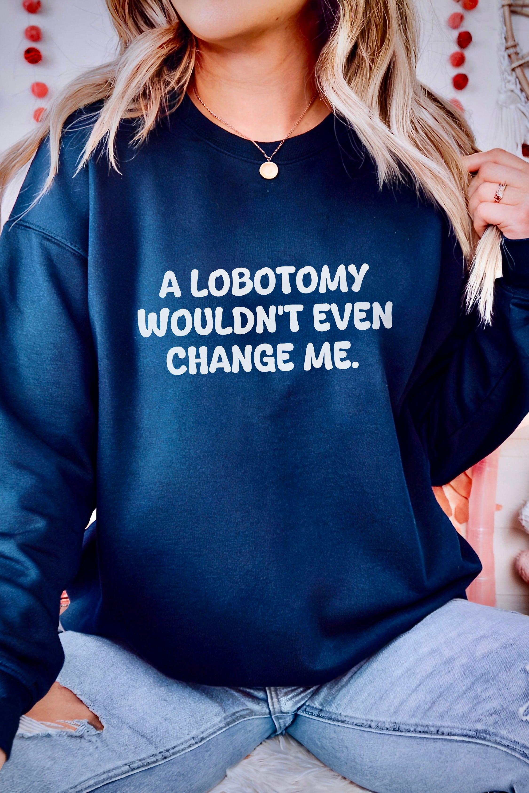 A Lobotomy wouldn't even change me Sweatshirt
