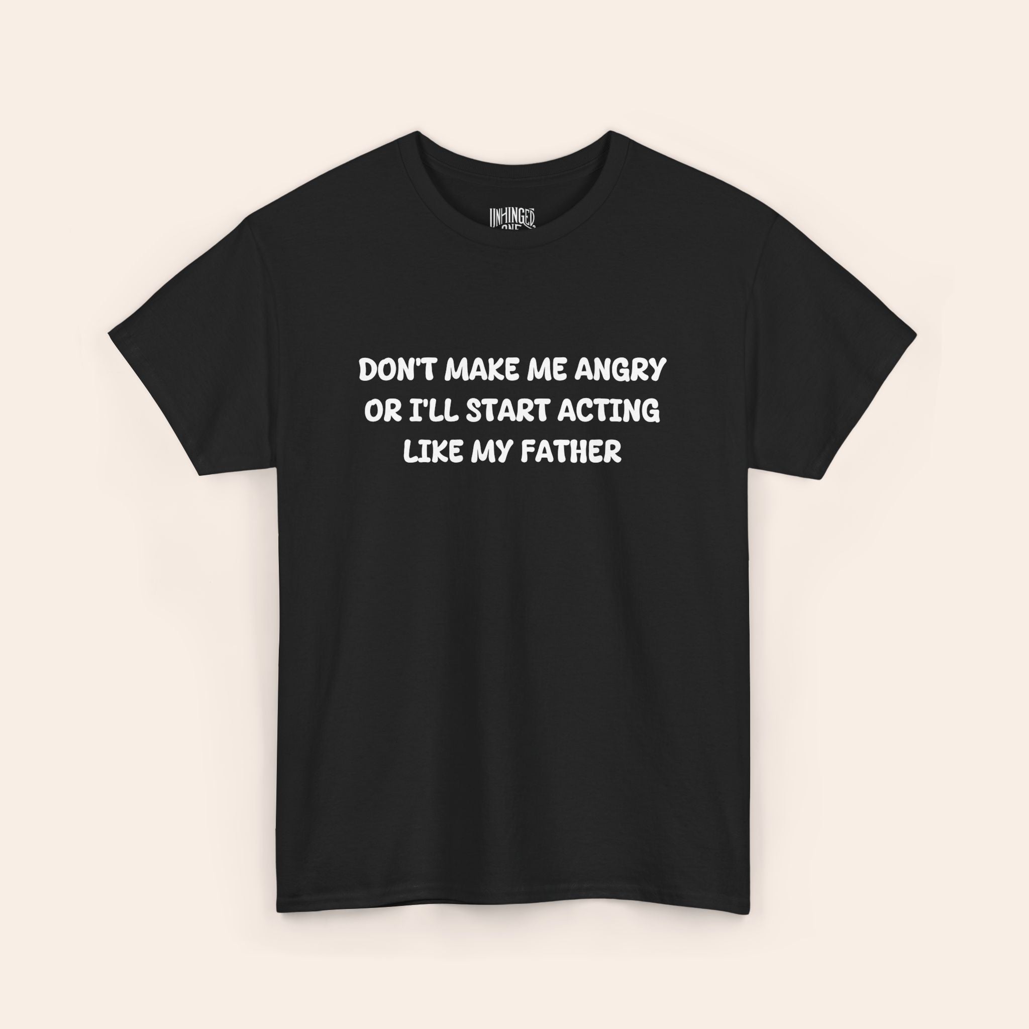 Don't make me Angry Or I'll Start Acting Like My Father T-shirt