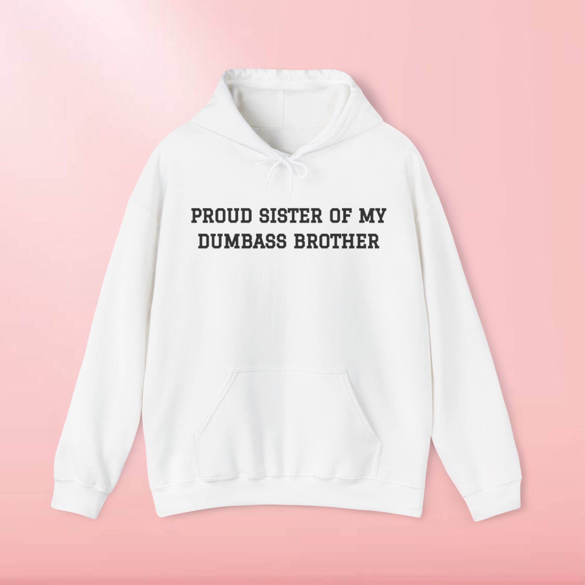 Proud Sister of My Dumbass Brother Hooded Sweatshirt