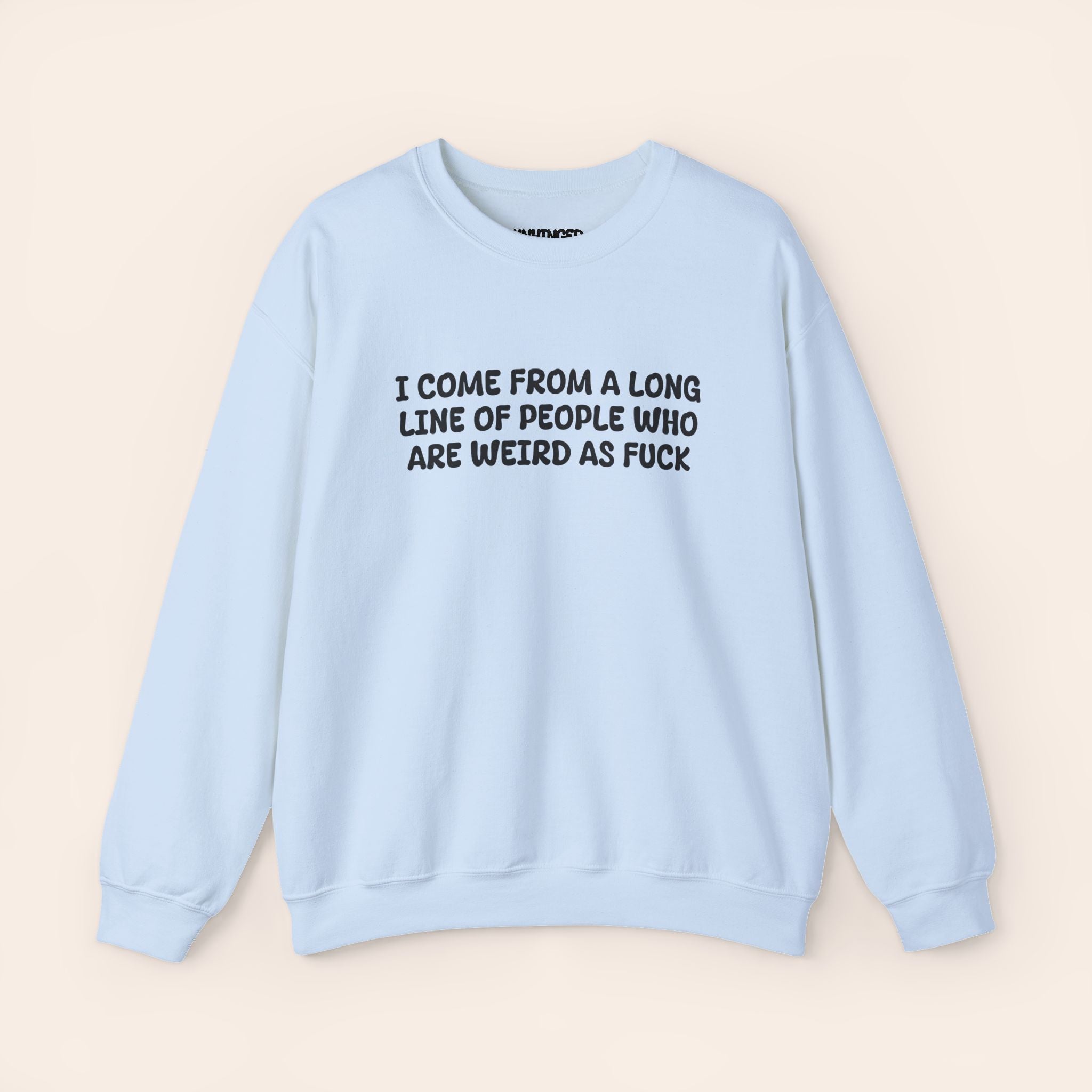 I Come From A Long Line Of People Who Are Weird As Fuck Sweatshirt