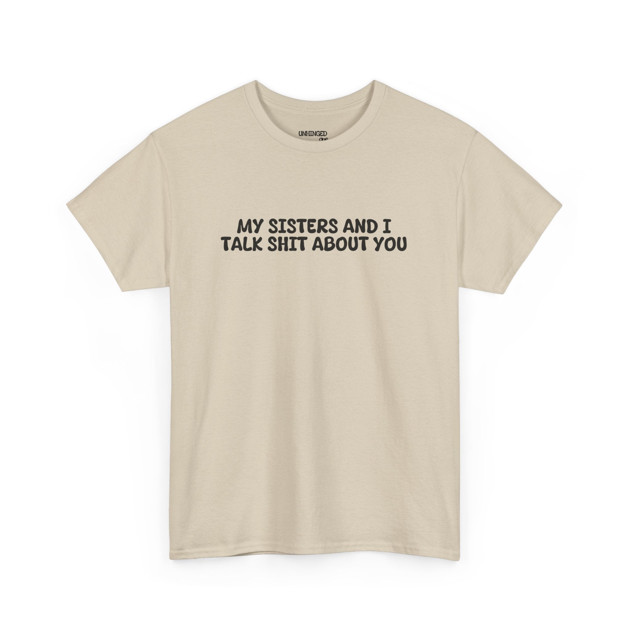 My Sisters And I Talk Shit About You T-shirt