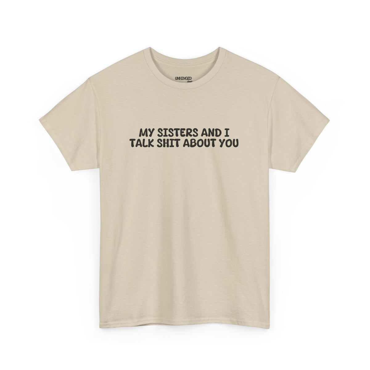 My Sisters And I Talk Shit About You T-shirt