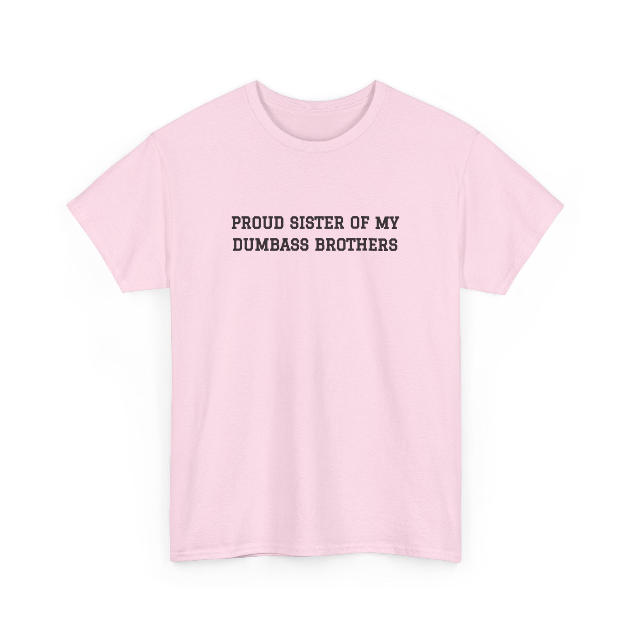 Proud Sister of my Dumbass Brothers T-shirt