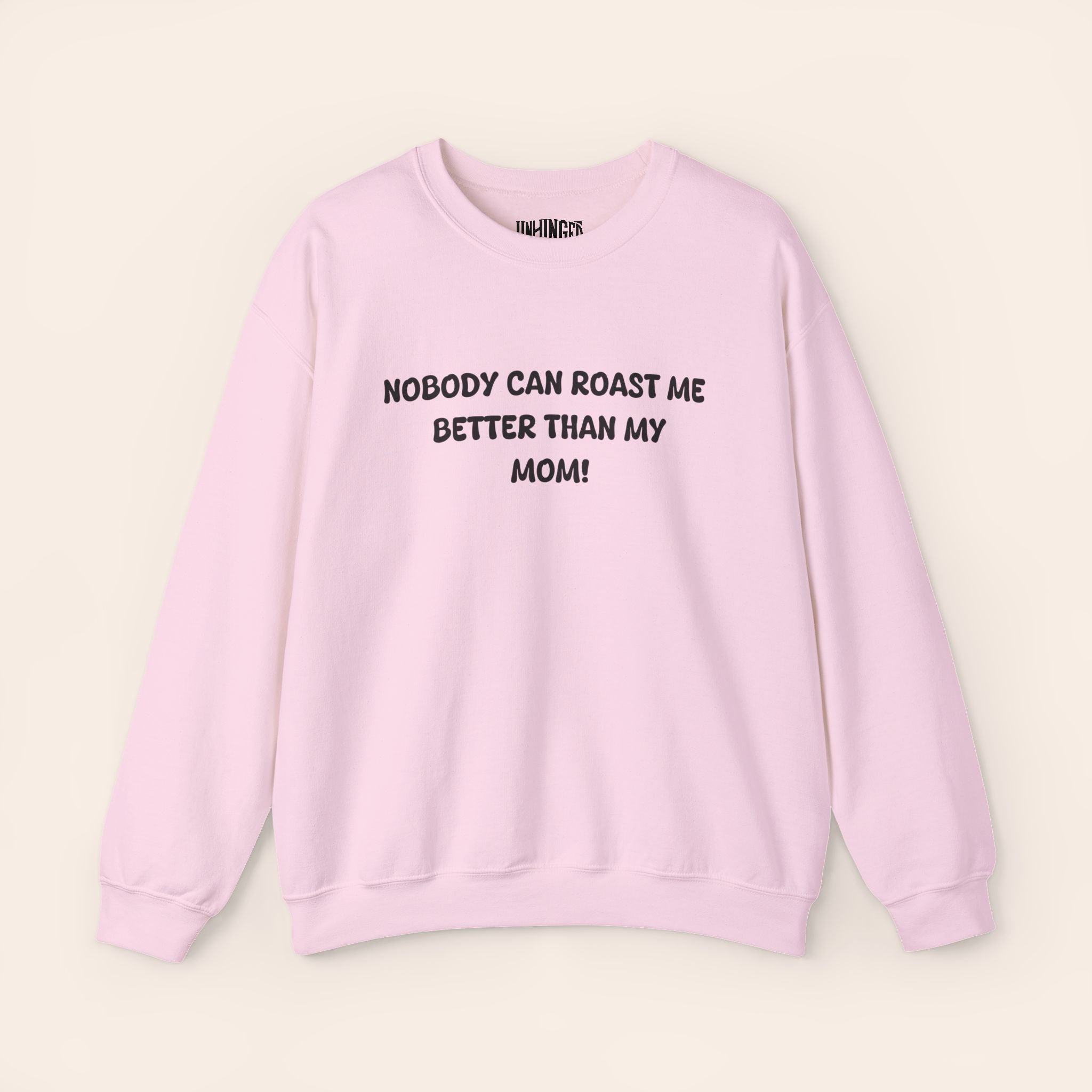 Nobody Can Roast Me Better Than My Mom! Sweatshirt