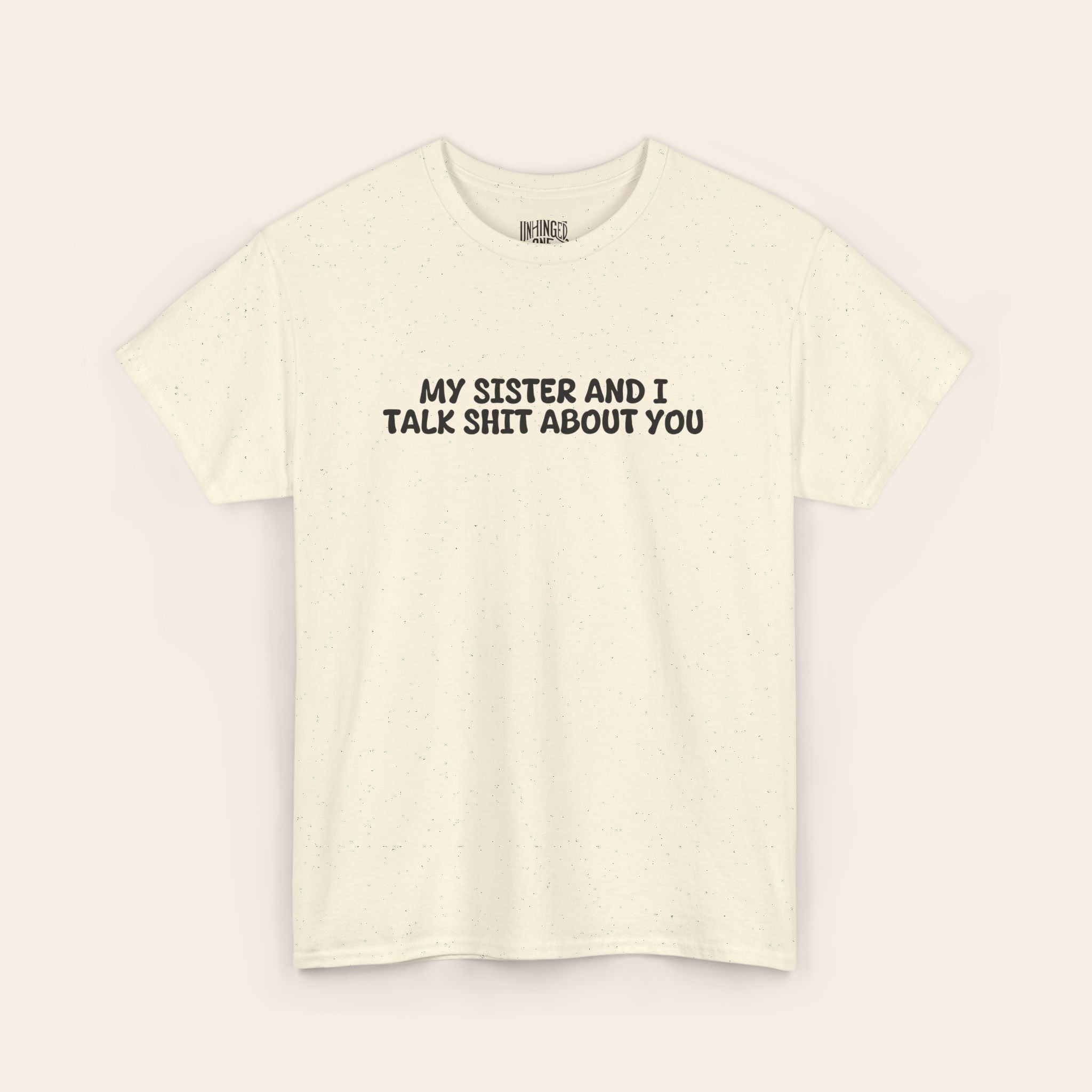 My Sister and I Talk Shit About You T-shirt