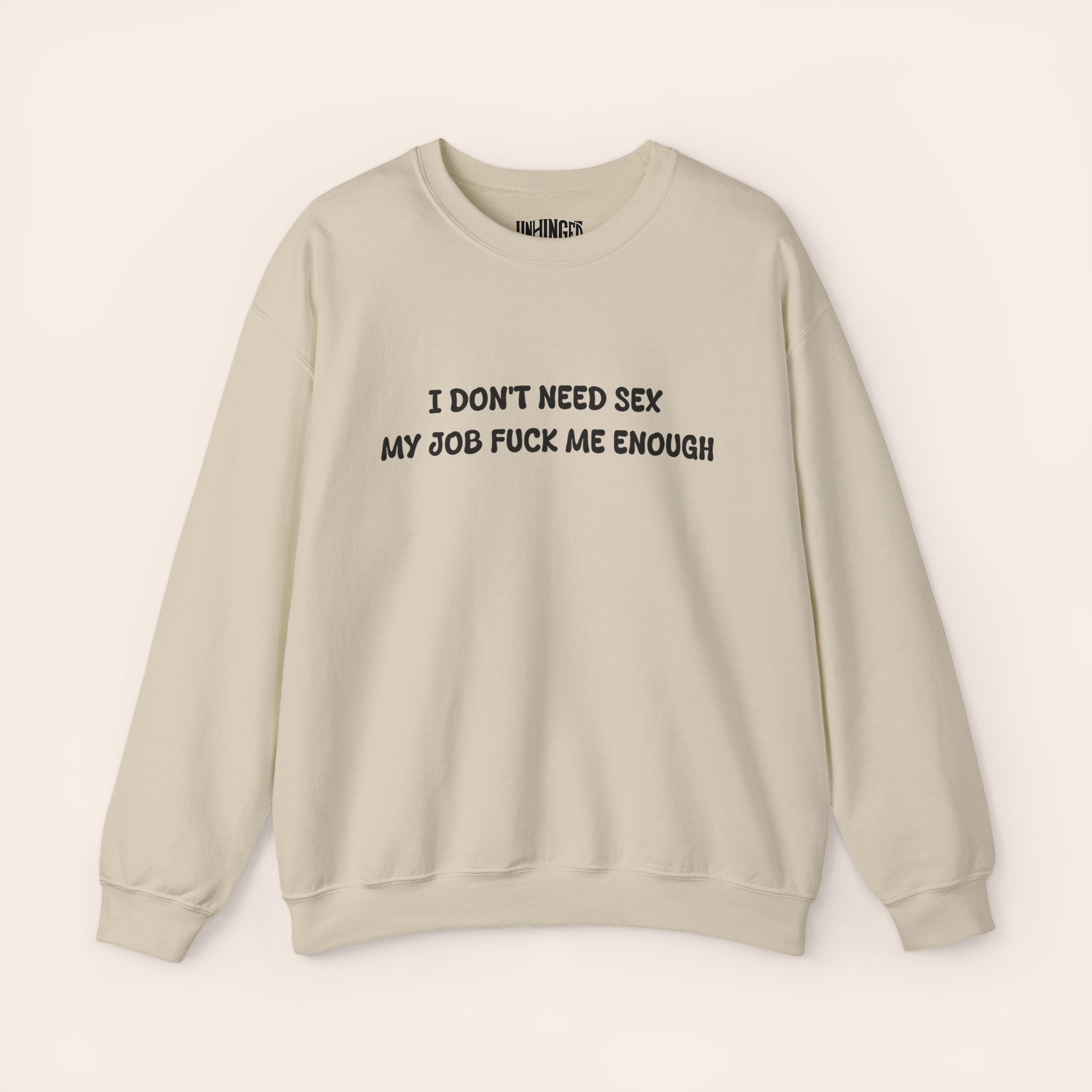 I DON'T NEED SEX MY JOB FUCK ME ENOUGH Sweatshirt