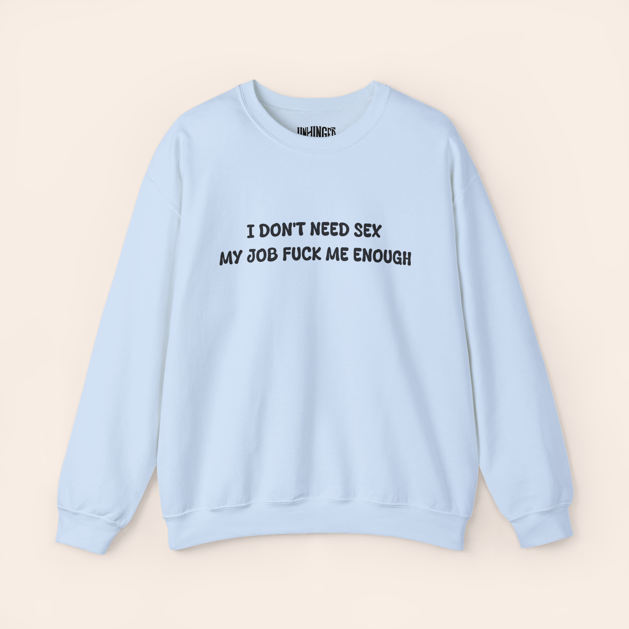 I DON'T NEED SEX MY JOB FUCK ME ENOUGH Sweatshirt