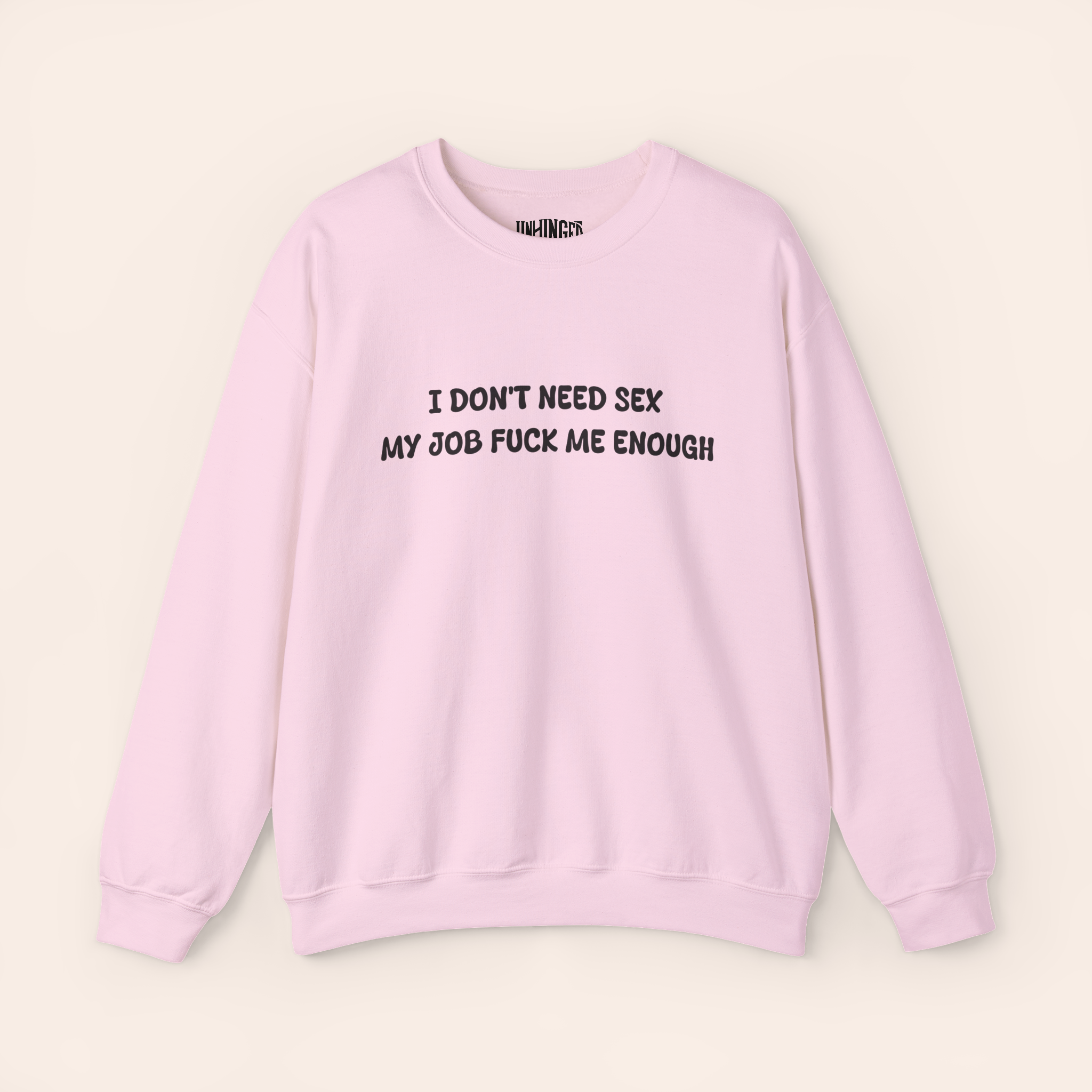 I DON'T NEED SEX MY JOB FUCK ME ENOUGH Sweatshirt