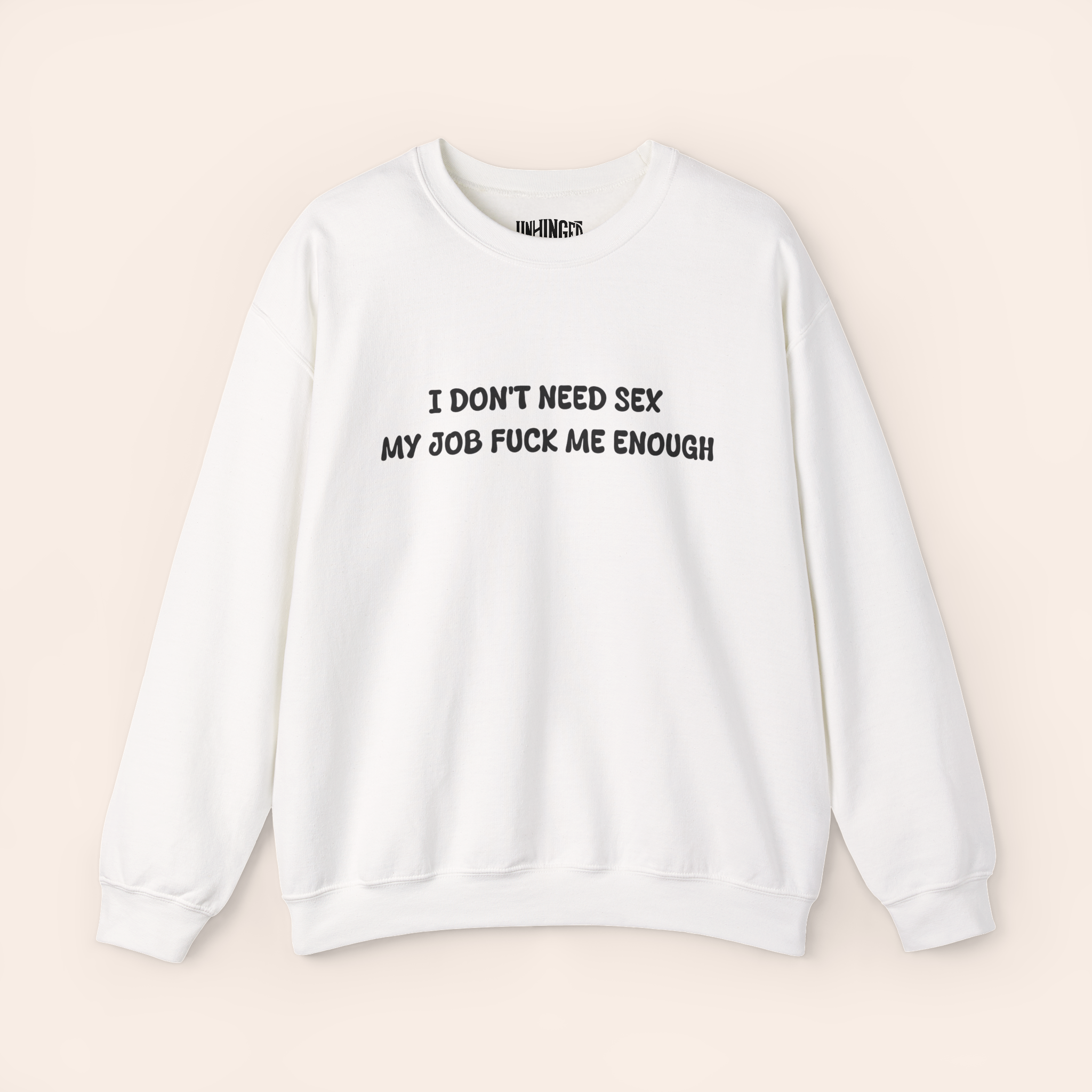 I DON'T NEED SEX MY JOB FUCK ME ENOUGH Sweatshirt