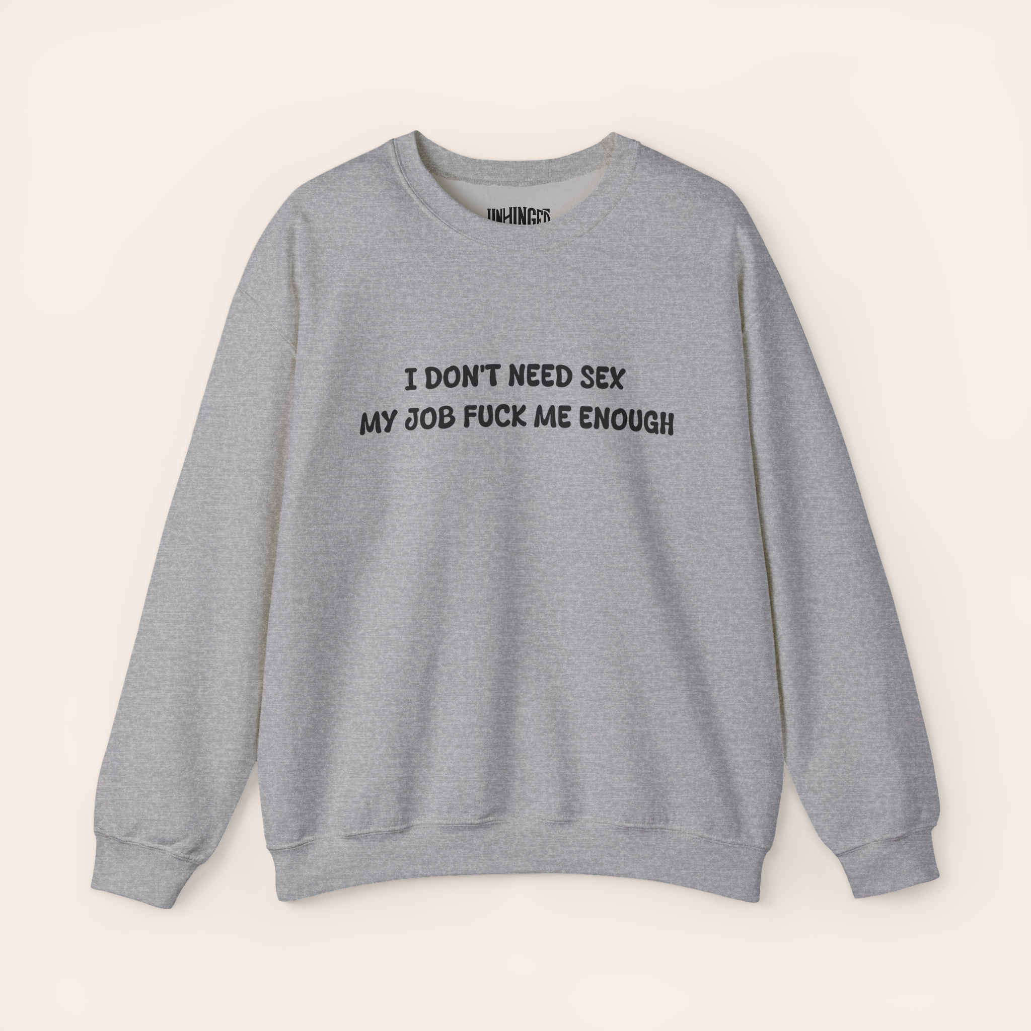 I DON'T NEED SEX MY JOB FUCK ME ENOUGH Sweatshirt