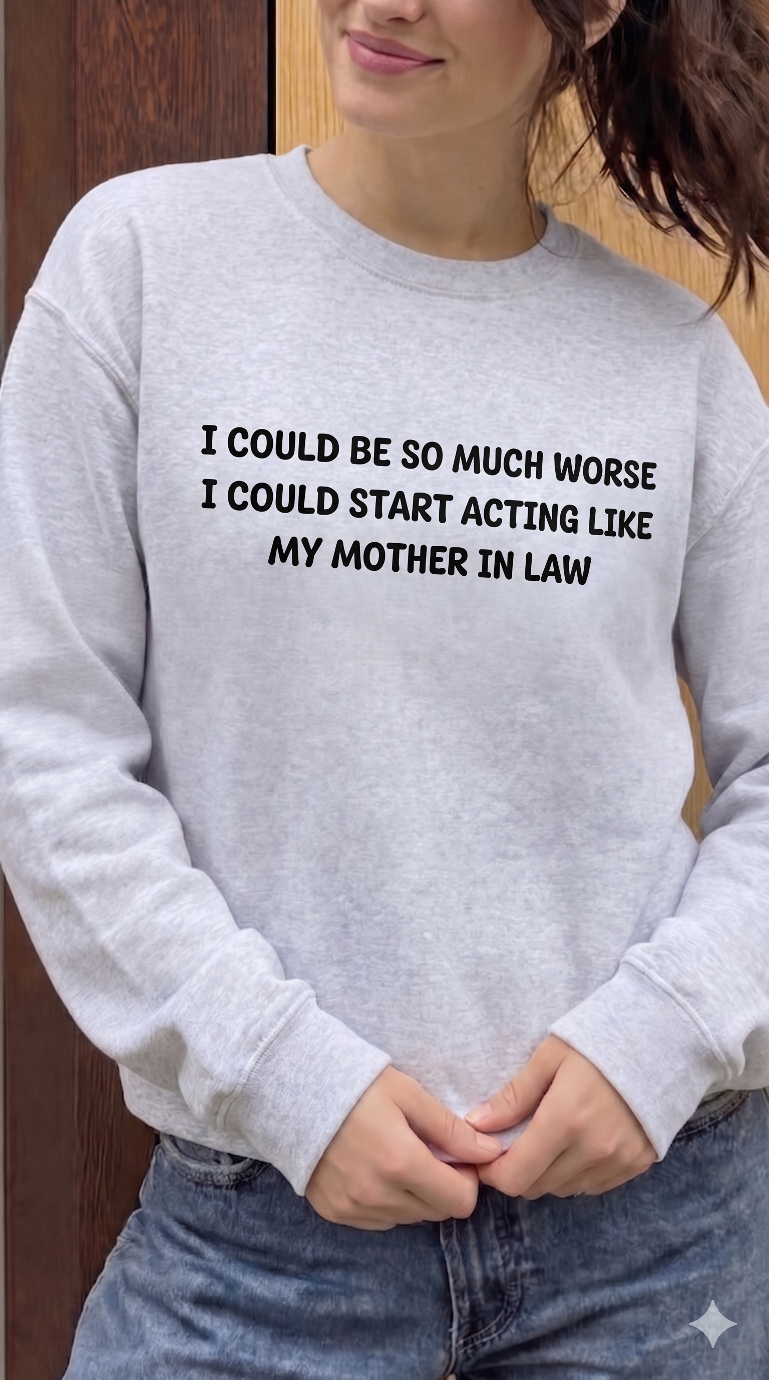 I Could Be So Much Worse I Could Start Acting LIke My Mother In Law Crewneck Sweatshirt