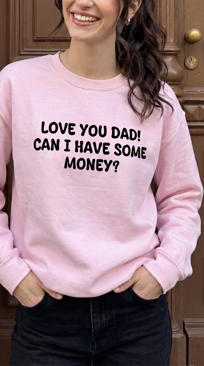 Love You Dad! Can I Have Some Money? Crewneck Sweatshirt