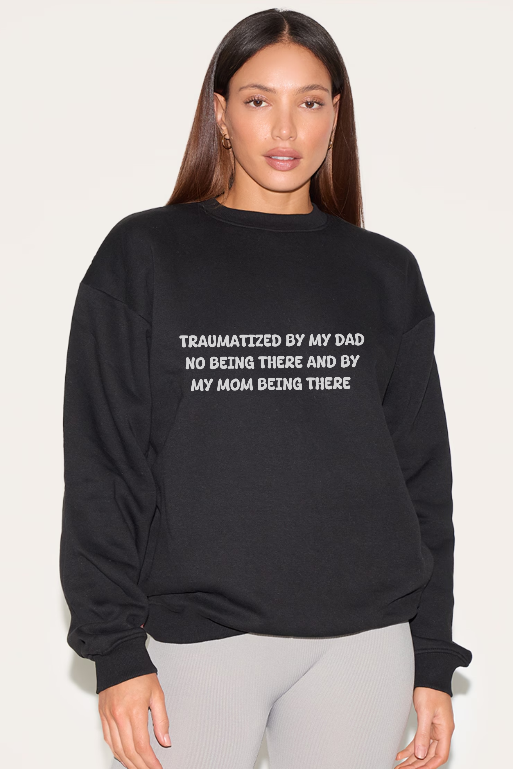 Traumatized by my dad not being there and by mom being there Sweatshirt