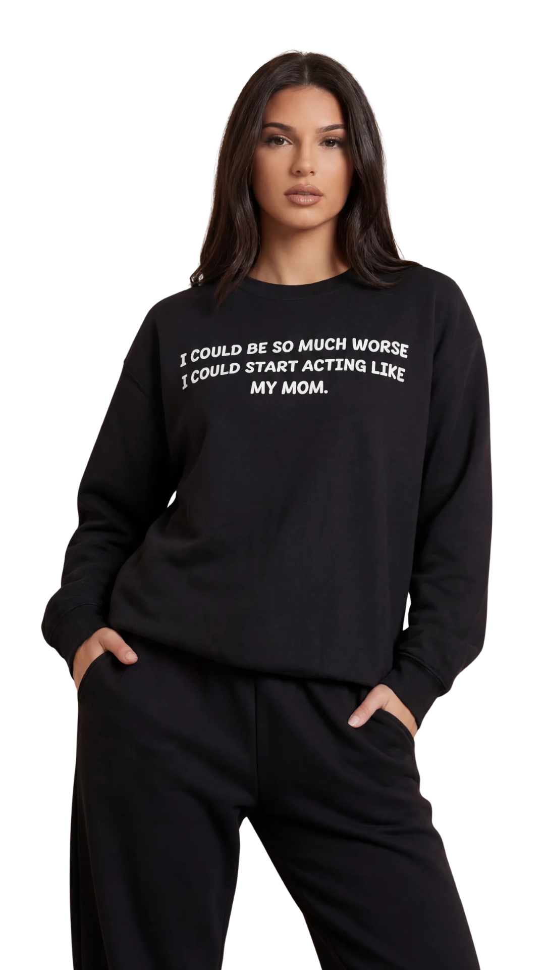 I Could Be So Much Worse I Could Start Acting Like My Mom Sweatshirt