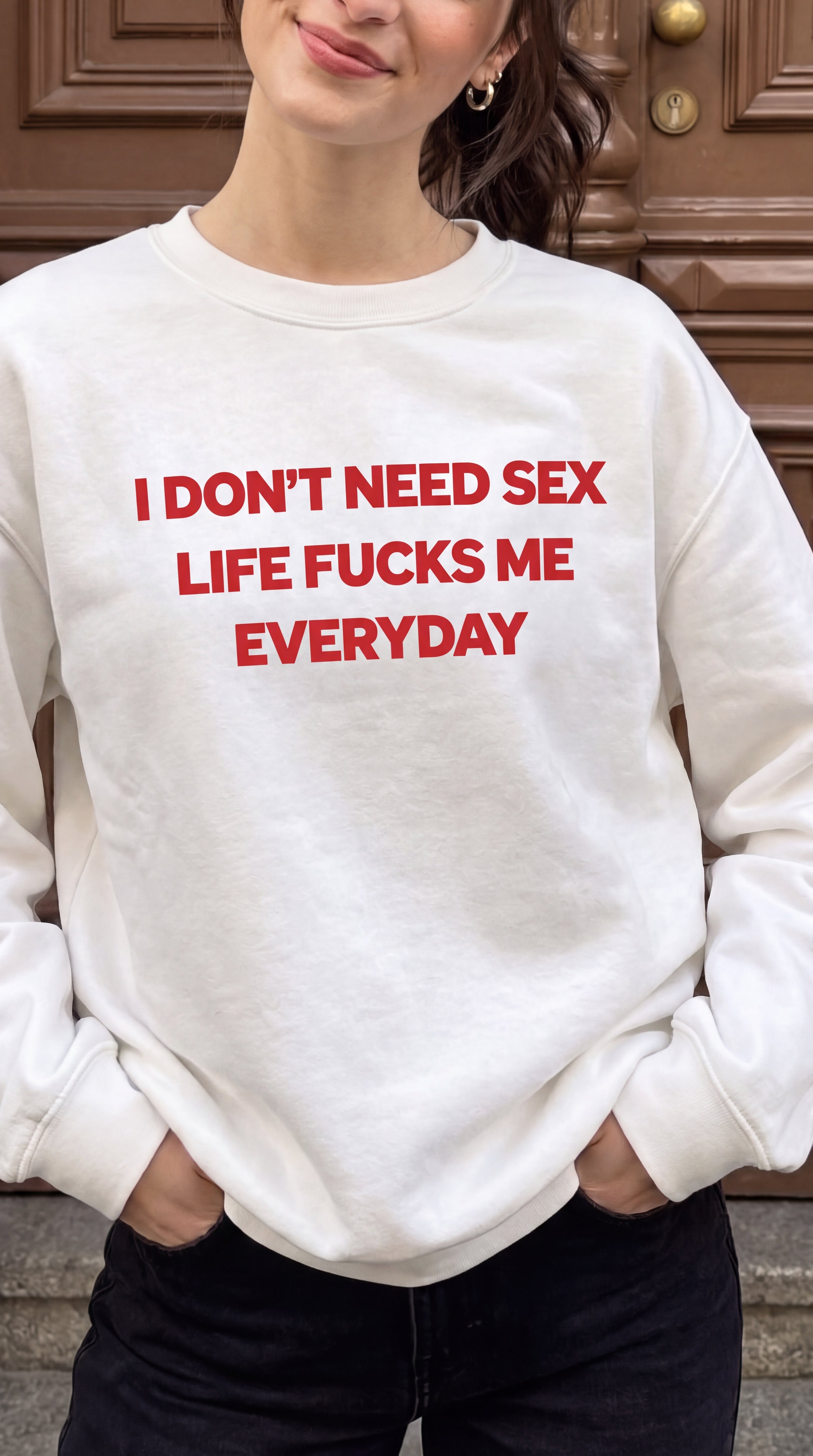 I Don't Need Sex Life Fucks Me Everyday Women's Sweatshirt