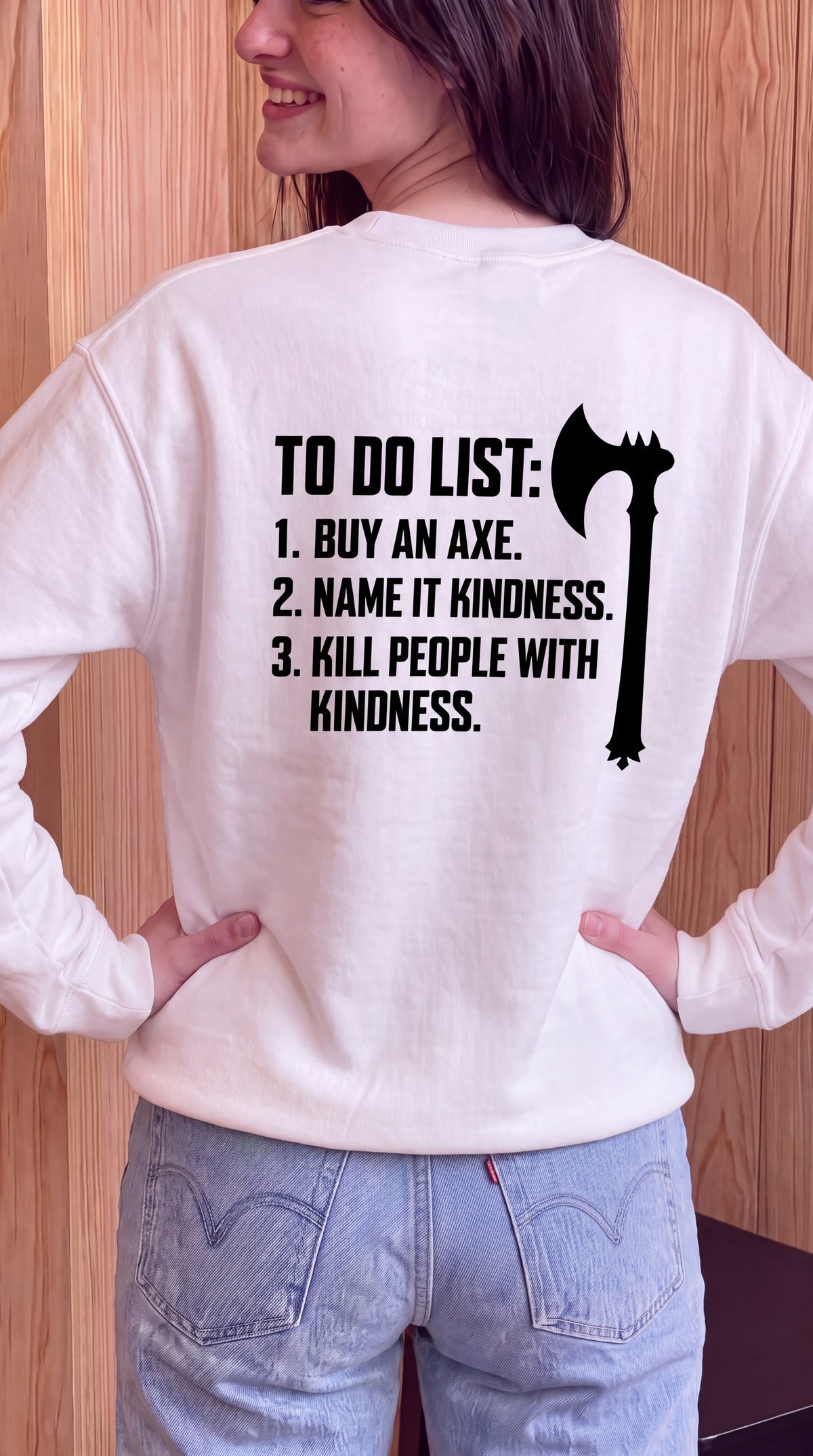 To Do List, Buy An Axe, Name It Kindness., Kill People With Kindness Sweatshirt Back