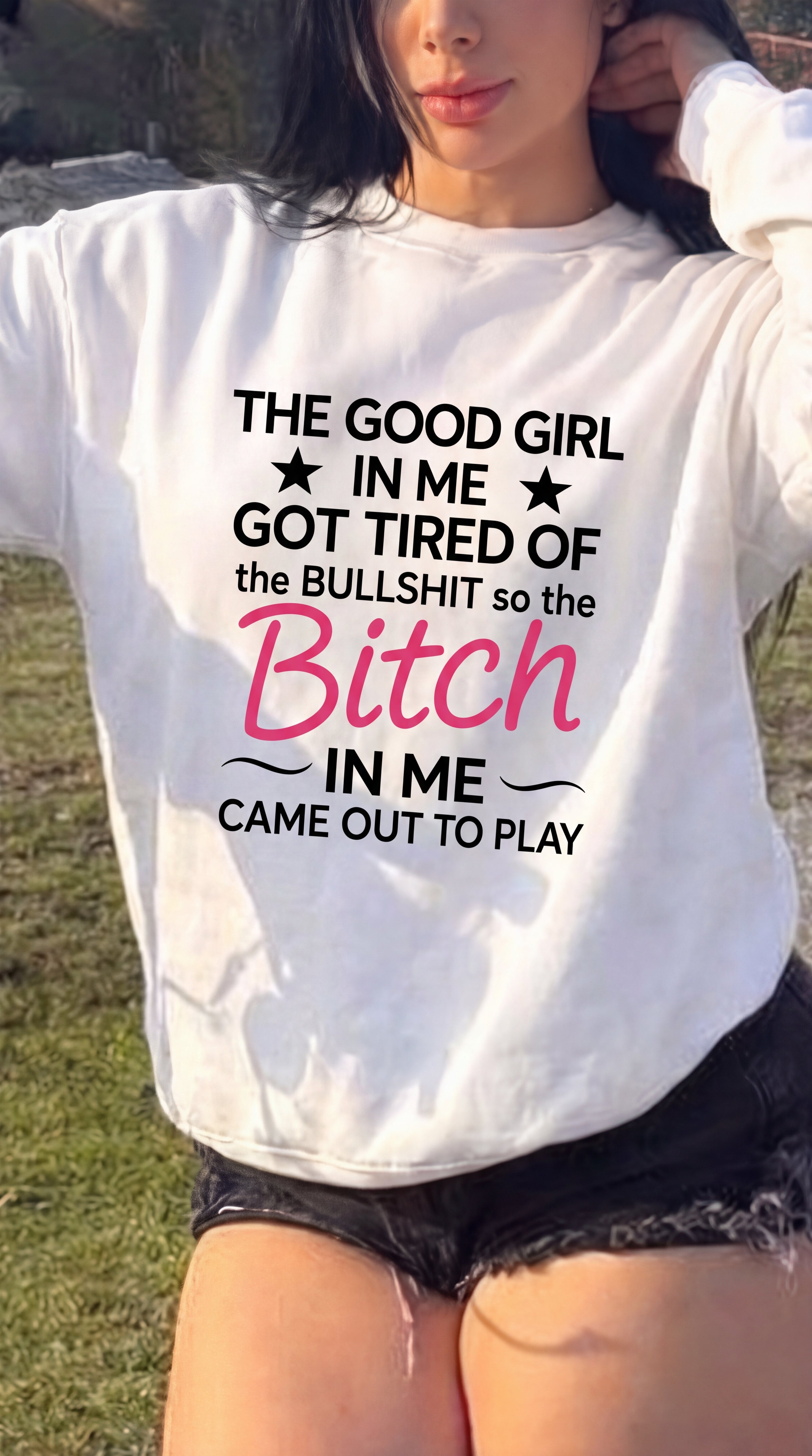 The Good Girl In Me Got TIred Of The BULLSHIT So The Bitch In Me Came Out To Play Sweatshirt